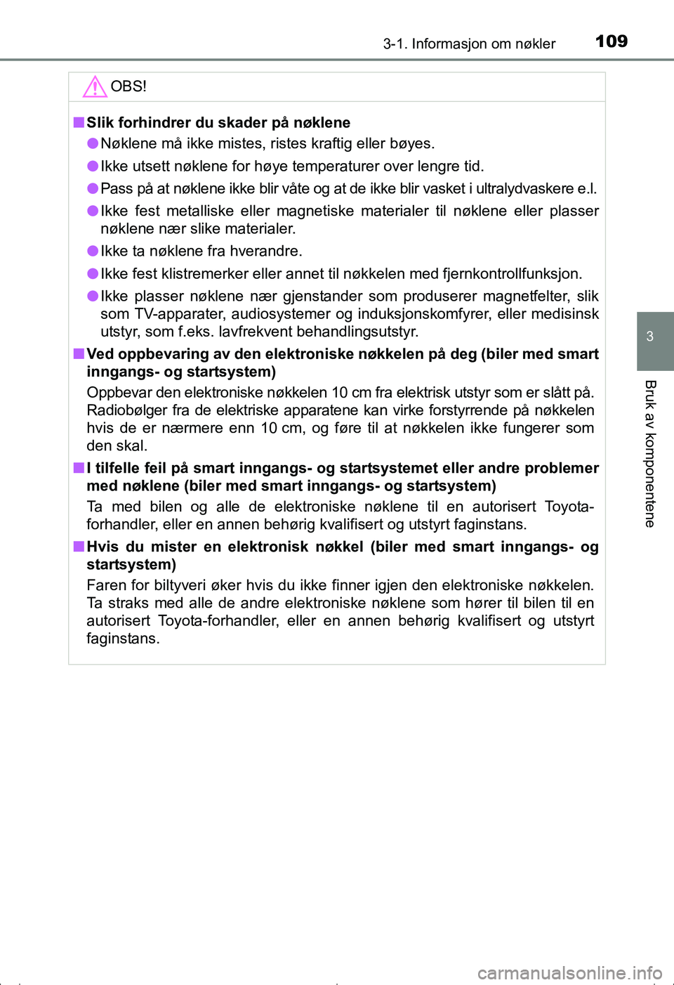 TOYOTA AVENSIS 2016 Instruksjoner for bruk (in Norwegian) 1093-1. Informasjon om nøkler
3
Bruk av komponentene
OM20C20NO
OBS!
nSlik forhindrer du skader på nøklene
l Nøklene må ikke mistes, ristes kraftig eller bøyes.
l Ikke utsett nøklene for høye t TOYOTA AVENSIS 2016 Instruksjoner for bruk (in Norwegian) 1093-1. Informasjon om nøkler
3
Bruk av komponentene
OM20C20NO
OBS!
nSlik forhindrer du skader på nøklene
l Nøklene må ikke mistes, ristes kraftig eller bøyes.
l Ikke utsett nøklene for høye t