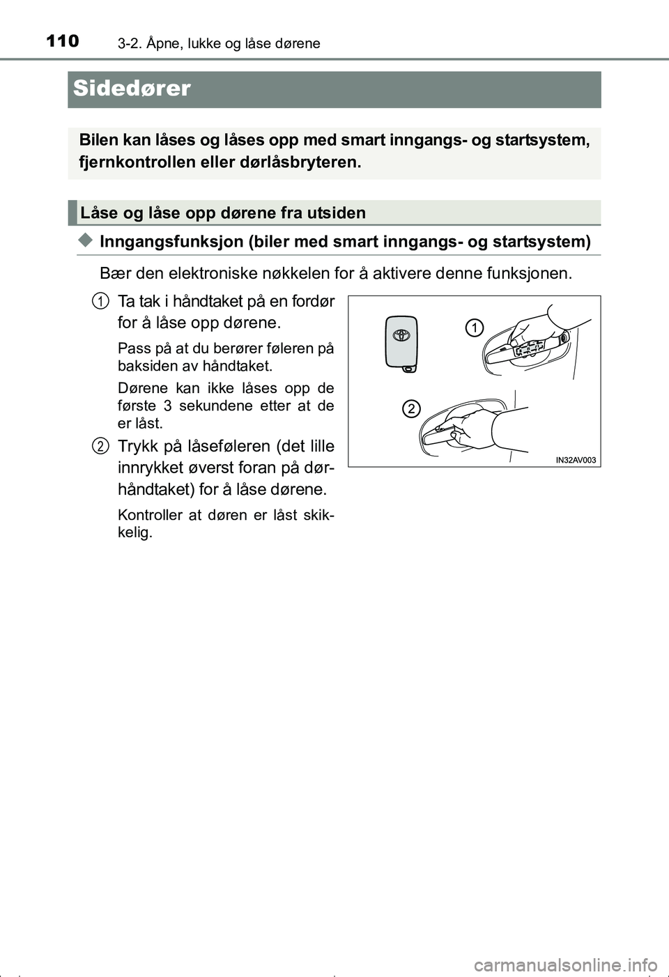 TOYOTA AVENSIS 2016  Instruksjoner for bruk (in Norwegian) 1103-2. Åpne, lukke og låse dørene
OM20C20NO
Sidedører
uInngangsfunksjon (biler med smart inngangs- og startsystem)
Bær den elektroniske nøkkelen for å aktivere denne funksjonen. Ta tak i hånd