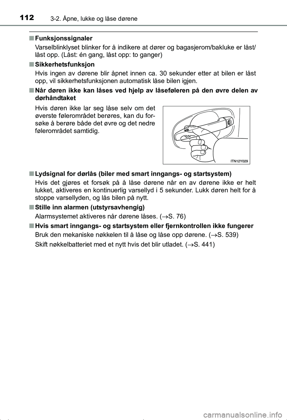 TOYOTA AVENSIS 2016  Instruksjoner for bruk (in Norwegian) 1123-2. Åpne, lukke og låse dørene
OM20C20NO
nFunksjonssignaler
Varselblinklyset blinker for å indikere at dører og bagasjerom/bakluke er låst/
låst opp. (Låst: én gang, låst opp: to ganger)