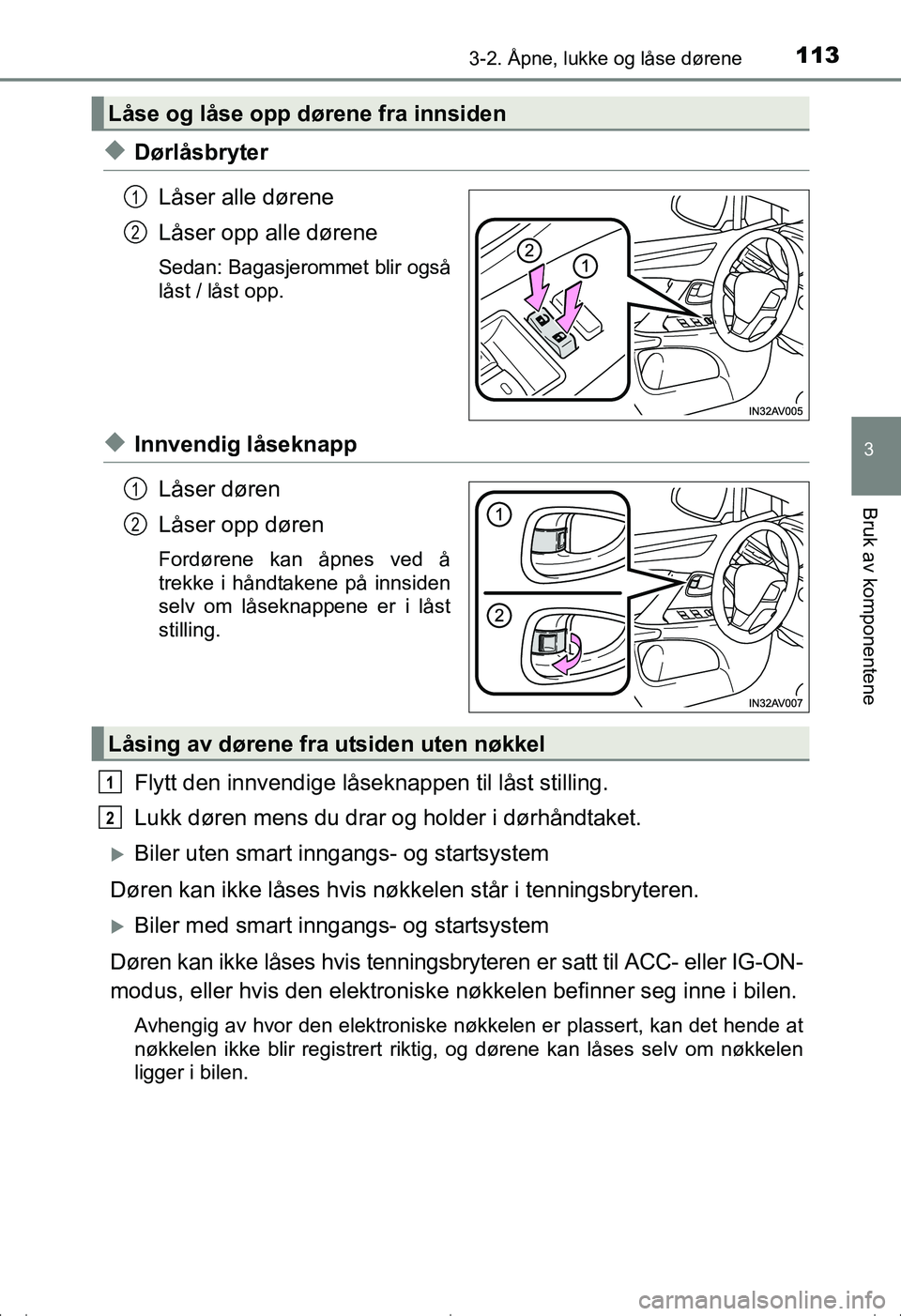 TOYOTA AVENSIS 2016  Instruksjoner for bruk (in Norwegian) 1133-2. Åpne, lukke og låse dørene
3
Bruk av komponentene
OM20C20NO
uDørlåsbryterLåser alle dørene
Låser opp alle dørene
Sedan: Bagasjerommet blir også
låst / låst opp.
uInnvendig låsekna