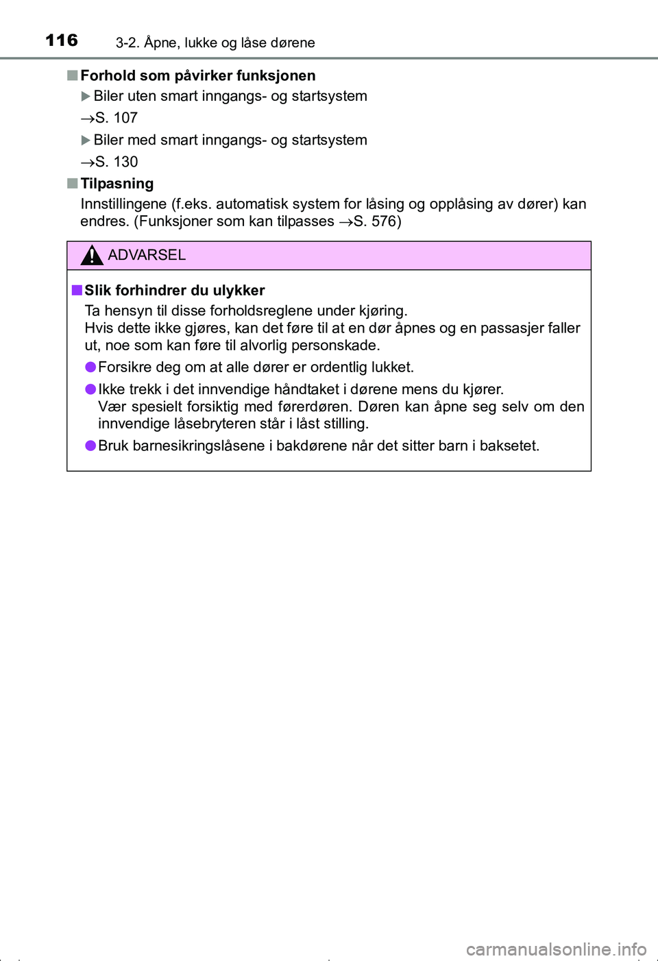 TOYOTA AVENSIS 2016  Instruksjoner for bruk (in Norwegian) 1163-2. Åpne, lukke og låse dørene
OM20C20NOn
Forhold som påvirker funksjonen
Biler uten smart inngangs- og startsystem
S. 107
Biler med smart inngangs- og startsystem
S. 130
n Tilpasn