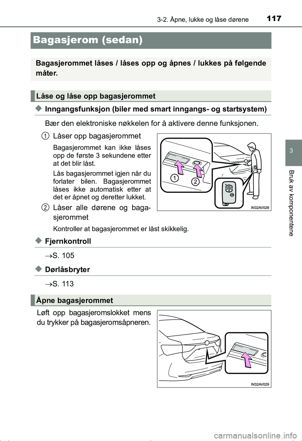 TOYOTA AVENSIS 2016  Instruksjoner for bruk (in Norwegian) 117
3
3-2. Åpne, lukke og låse dørene
Bruk av komponentene
OM20C20NO
Bagasjerom (sedan)
uInngangsfunksjon (biler med smart inngangs- og startsystem)
Bær den elektroniske nøkkelen for å aktivere 