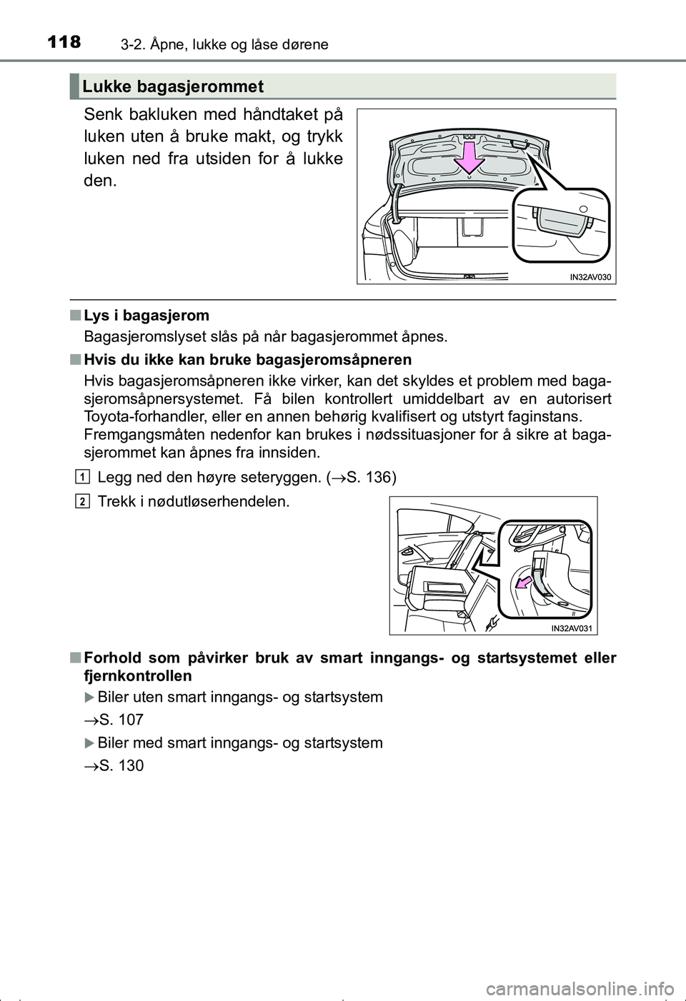 TOYOTA AVENSIS 2016  Instruksjoner for bruk (in Norwegian) 1183-2. Åpne, lukke og låse dørene
OM20C20NO
Senk bakluken med håndtaket på
luken uten å bruke makt, og trykk
luken ned fra utsiden for å lukke
den.
nLys i bagasjerom
Bagasjeromslyset slås på
