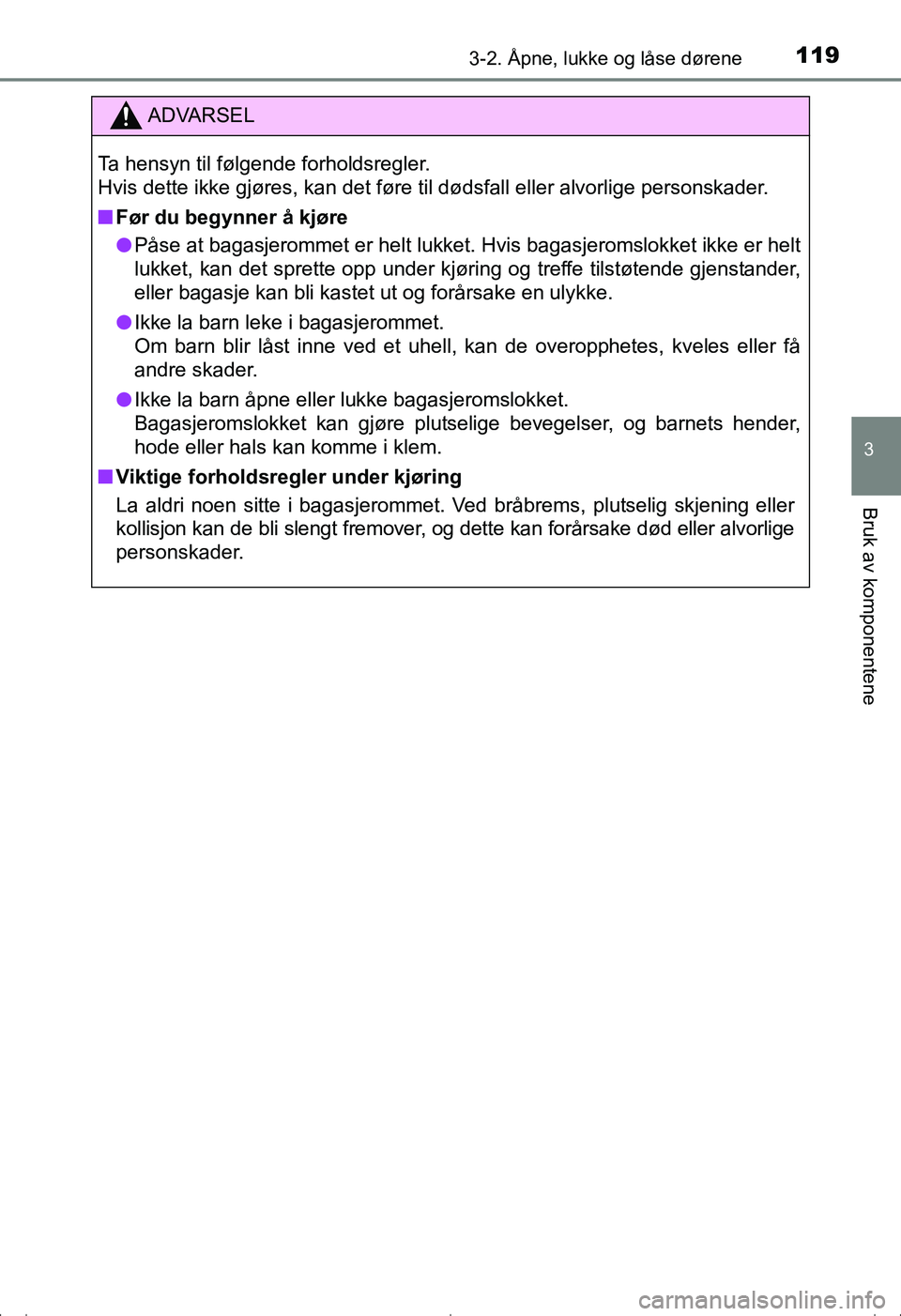 TOYOTA AVENSIS 2016  Instruksjoner for bruk (in Norwegian) 1193-2. Åpne, lukke og låse dørene
3
Bruk av komponentene
OM20C20NO
ADVARSEL
Ta hensyn til følgende forholdsregler.
Hvis dette ikke gjøres, kan det føre til dødsfall eller alvorlige personskade