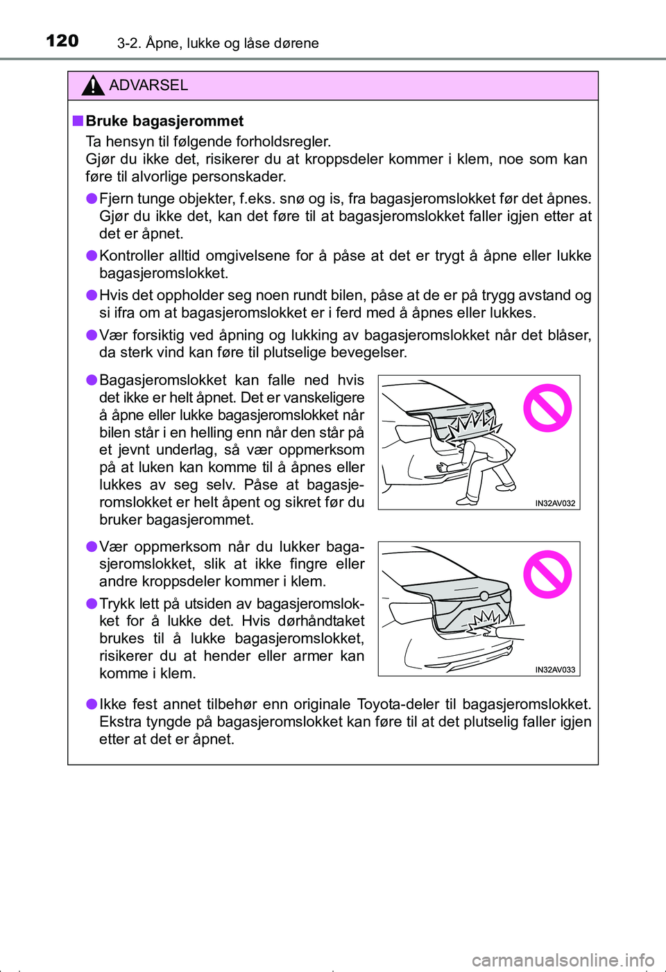 TOYOTA AVENSIS 2016  Instruksjoner for bruk (in Norwegian) 1203-2. Åpne, lukke og låse dørene
OM20C20NO
ADVARSEL
nBruke bagasjerommet
Ta hensyn til følgende forholdsregler.
Gjør du ikke det, risikerer du at kroppsdeler kommer i klem, noe som kan
føre ti