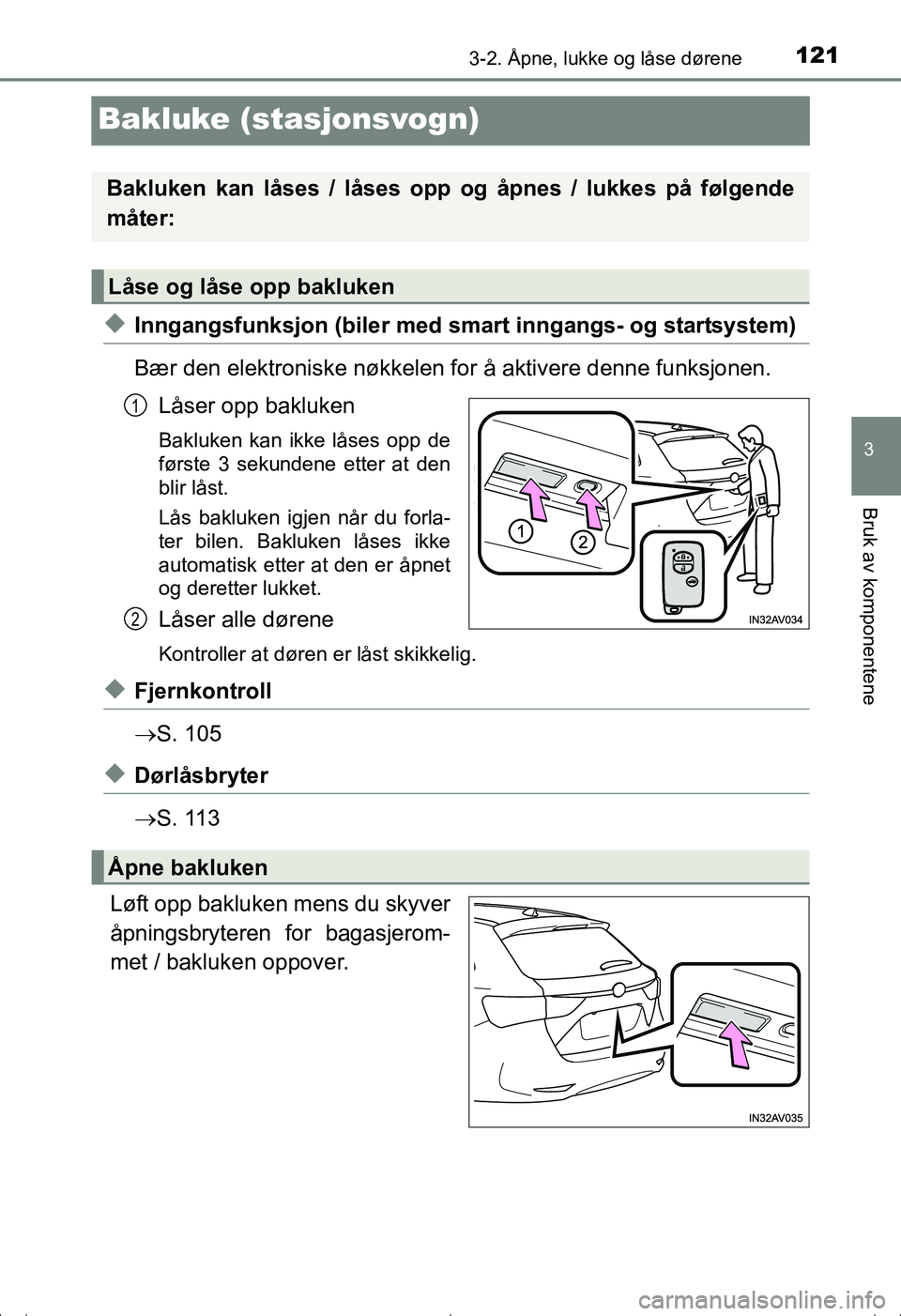 TOYOTA AVENSIS 2016  Instruksjoner for bruk (in Norwegian) 121
3
3-2. Åpne, lukke og låse dørene
Bruk av komponentene
OM20C20NO
Bakluke (stasjonsvogn)
uInngangsfunksjon (biler med smart inngangs- og startsystem)
Bær den elektroniske nøkkelen for å aktiv
