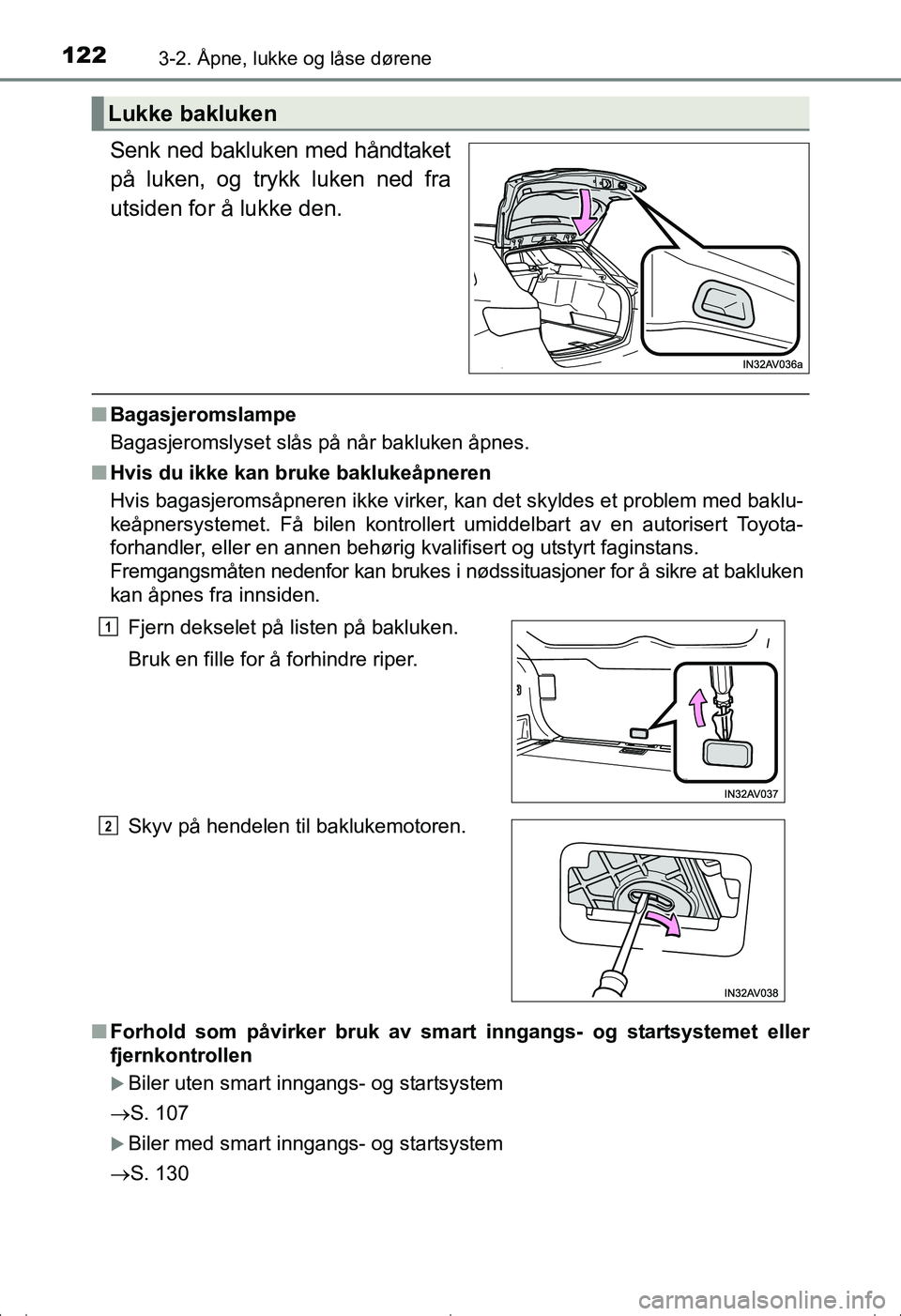 TOYOTA AVENSIS 2016  Instruksjoner for bruk (in Norwegian) 1223-2. Åpne, lukke og låse dørene
OM20C20NO
Senk ned bakluken med håndtaket
på luken, og trykk luken ned fra
utsiden for å lukke den.
nBagasjeromslampe
Bagasjeromslyset slås på når bakluken 