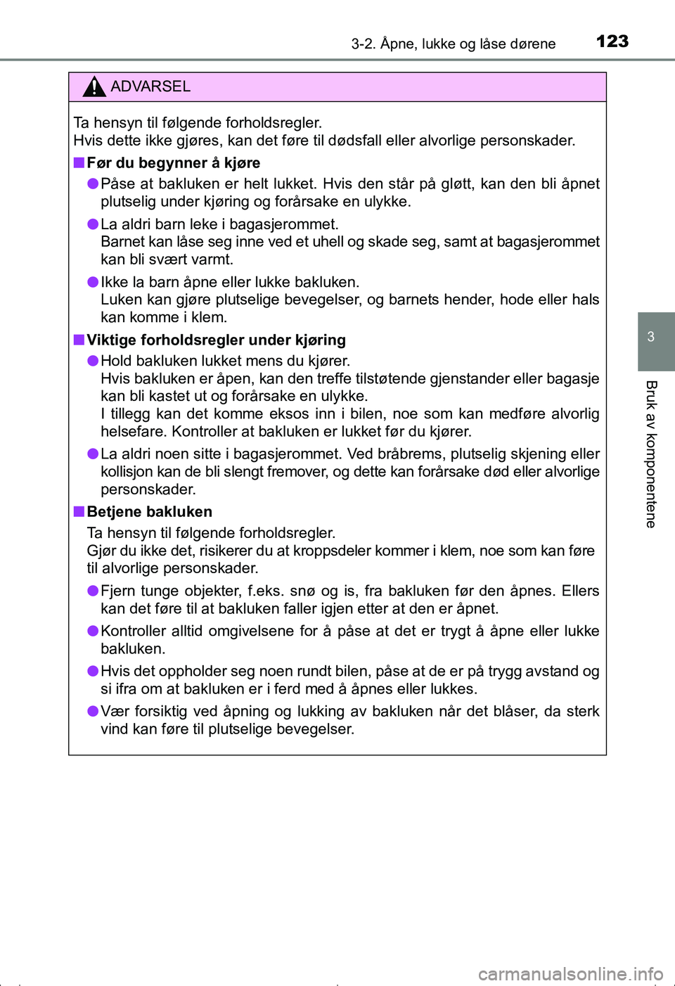 TOYOTA AVENSIS 2016  Instruksjoner for bruk (in Norwegian) 1233-2. Åpne, lukke og låse dørene
3
Bruk av komponentene
OM20C20NO
ADVARSEL
Ta hensyn til følgende forholdsregler.
Hvis dette ikke gjøres, kan det føre til dødsfall eller alvorlige personskade