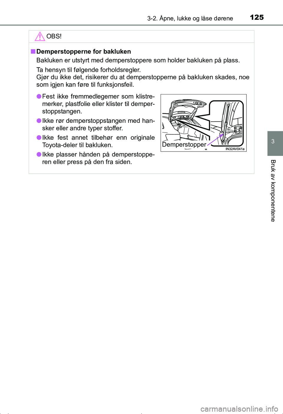TOYOTA AVENSIS 2016  Instruksjoner for bruk (in Norwegian) 1253-2. Åpne, lukke og låse dørene
3
Bruk av komponentene
OM20C20NO
OBS!
nDemperstopperne for bakluken
Bakluken er utstyrt med demperstoppere som holder bakluken på plass.
Ta hensyn til følgende 