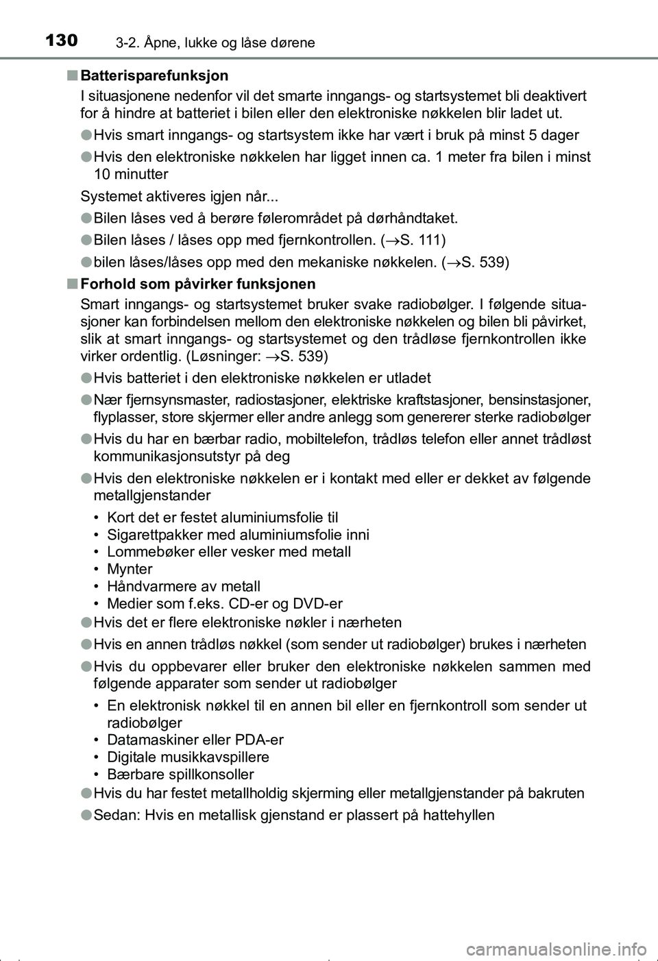 TOYOTA AVENSIS 2016  Instruksjoner for bruk (in Norwegian) 1303-2. Åpne, lukke og låse dørene
OM20C20NOn
Batterisparefunksjon
I situasjonene nedenfor vil det smarte inngangs- og startsystemet bli deaktivert
for å hindre at batteriet i bilen eller den elek