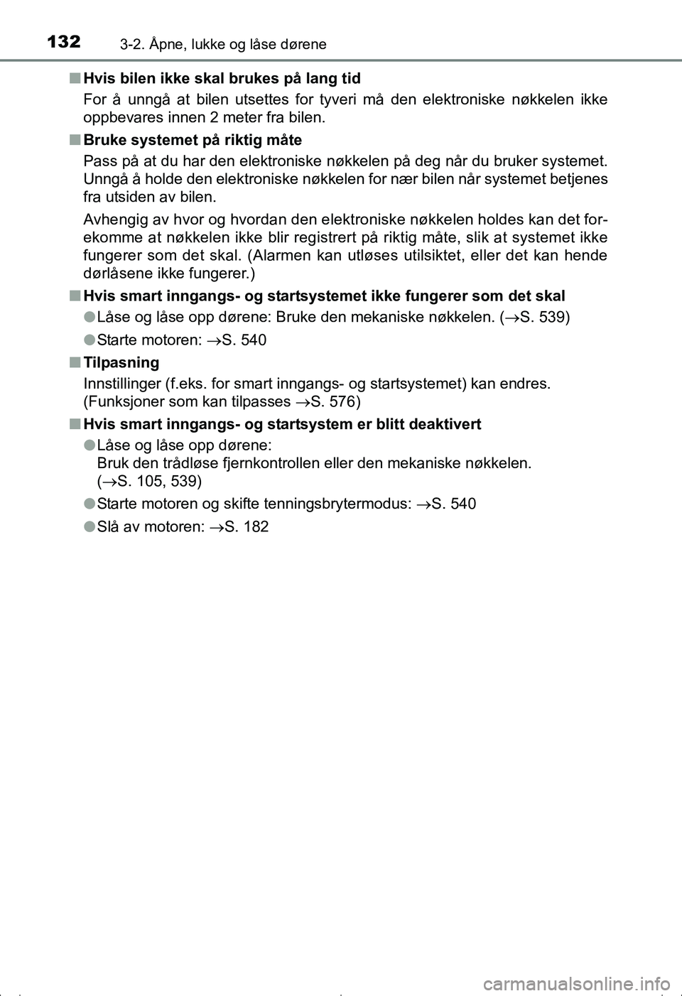 TOYOTA AVENSIS 2016  Instruksjoner for bruk (in Norwegian) 1323-2. Åpne, lukke og låse dørene
OM20C20NOn
Hvis bilen ikke skal brukes på lang tid
For å unngå at bilen utsettes for tyveri må den elektroniske nøkkelen ikke
oppbevares innen 2 meter fra bi