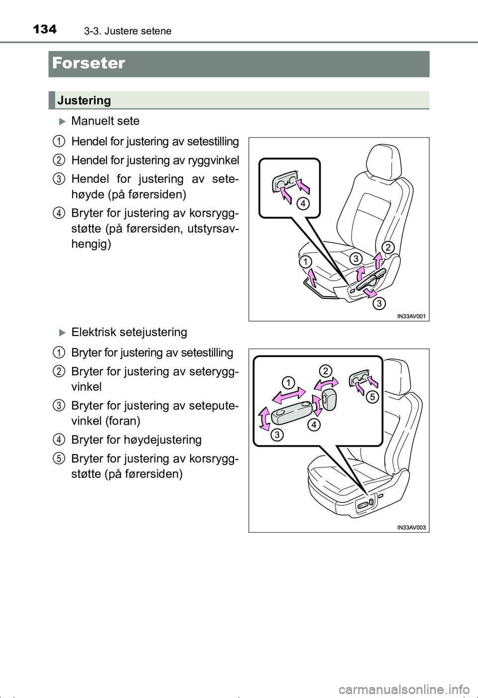 TOYOTA AVENSIS 2016  Instruksjoner for bruk (in Norwegian) 1343-3. Justere setene
OM20C20NO
Forseter
Manuelt sete
Hendel for justering av setestilling
Hendel for justering av ryggvinkel
Hendel for justering av sete-
høyde (på førersiden)
Bryter for just