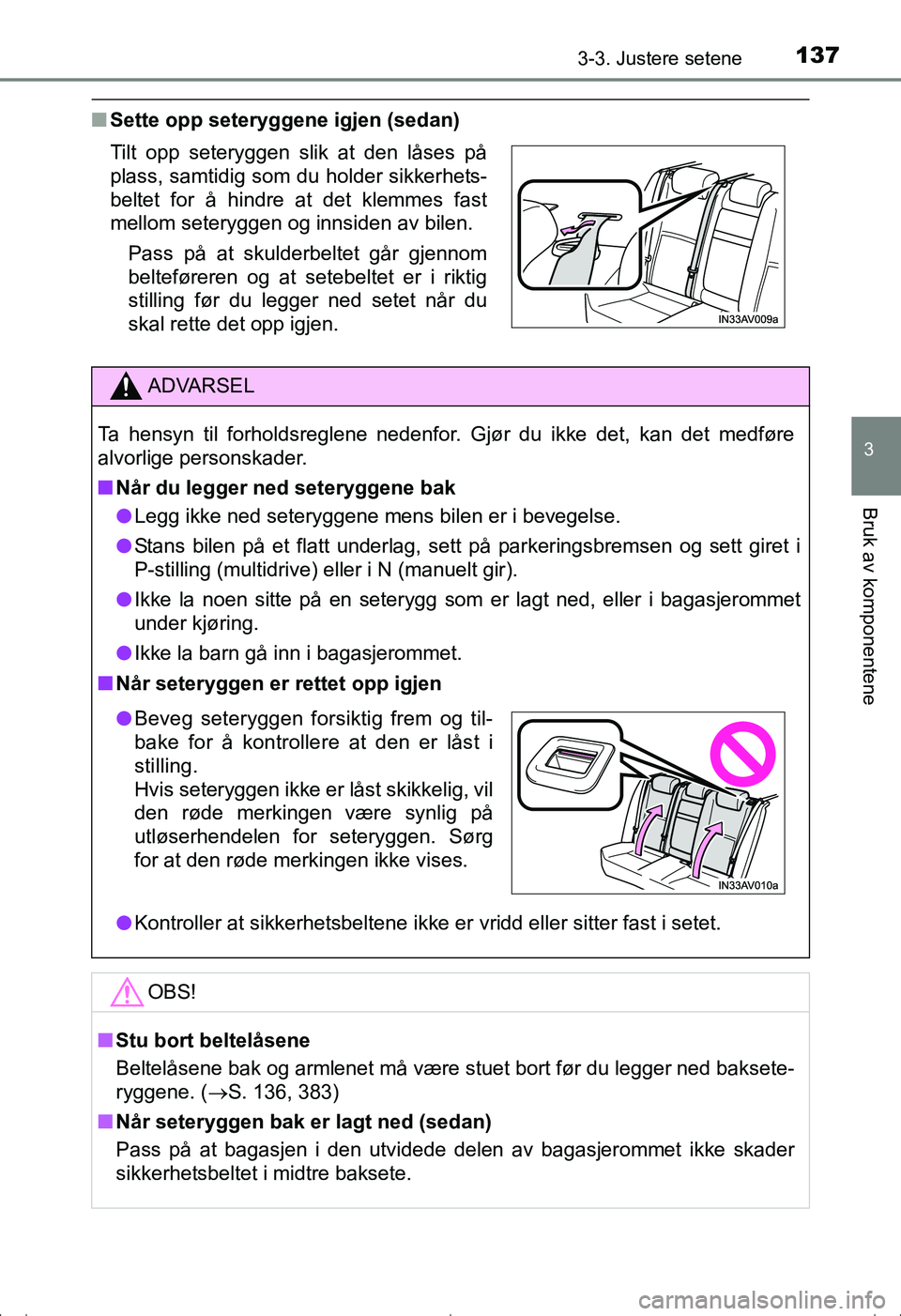 TOYOTA AVENSIS 2016  Instruksjoner for bruk (in Norwegian) 1373-3. Justere setene
3
Bruk av komponentene
OM20C20NO
nSette opp seteryggene igjen (sedan)
Tilt opp seteryggen slik at den låses på
plass, samtidig som du holder sikkerhets-
beltet for å hindre a