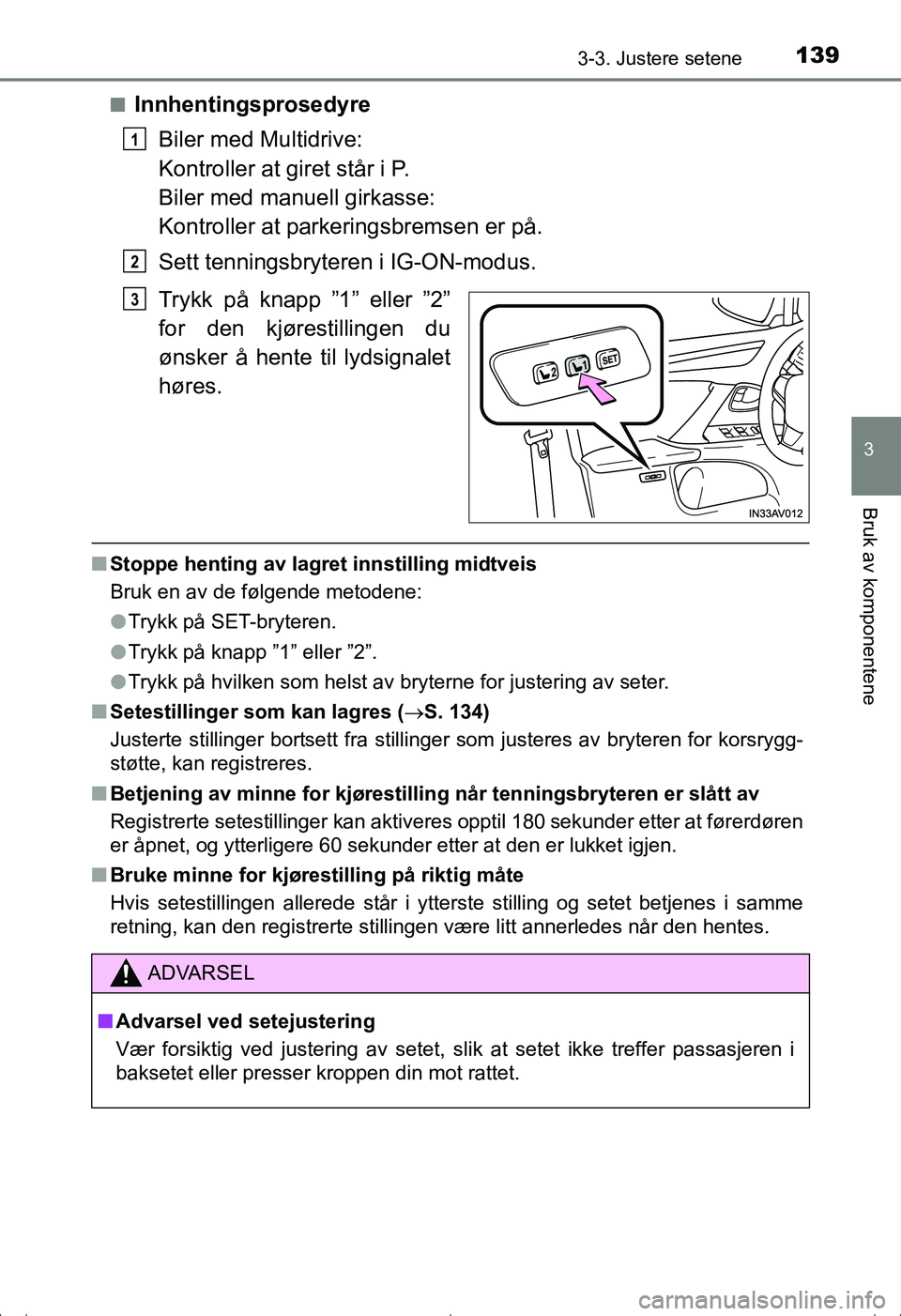 TOYOTA AVENSIS 2016  Instruksjoner for bruk (in Norwegian) 1393-3. Justere setene
3
Bruk av komponentene
OM20C20NOn
Innhentingsprosedyre
Biler med Multidrive:
Kontroller at giret står i P.
Biler med manuell girkasse:
Kontroller at parkeringsbremsen er på.
S