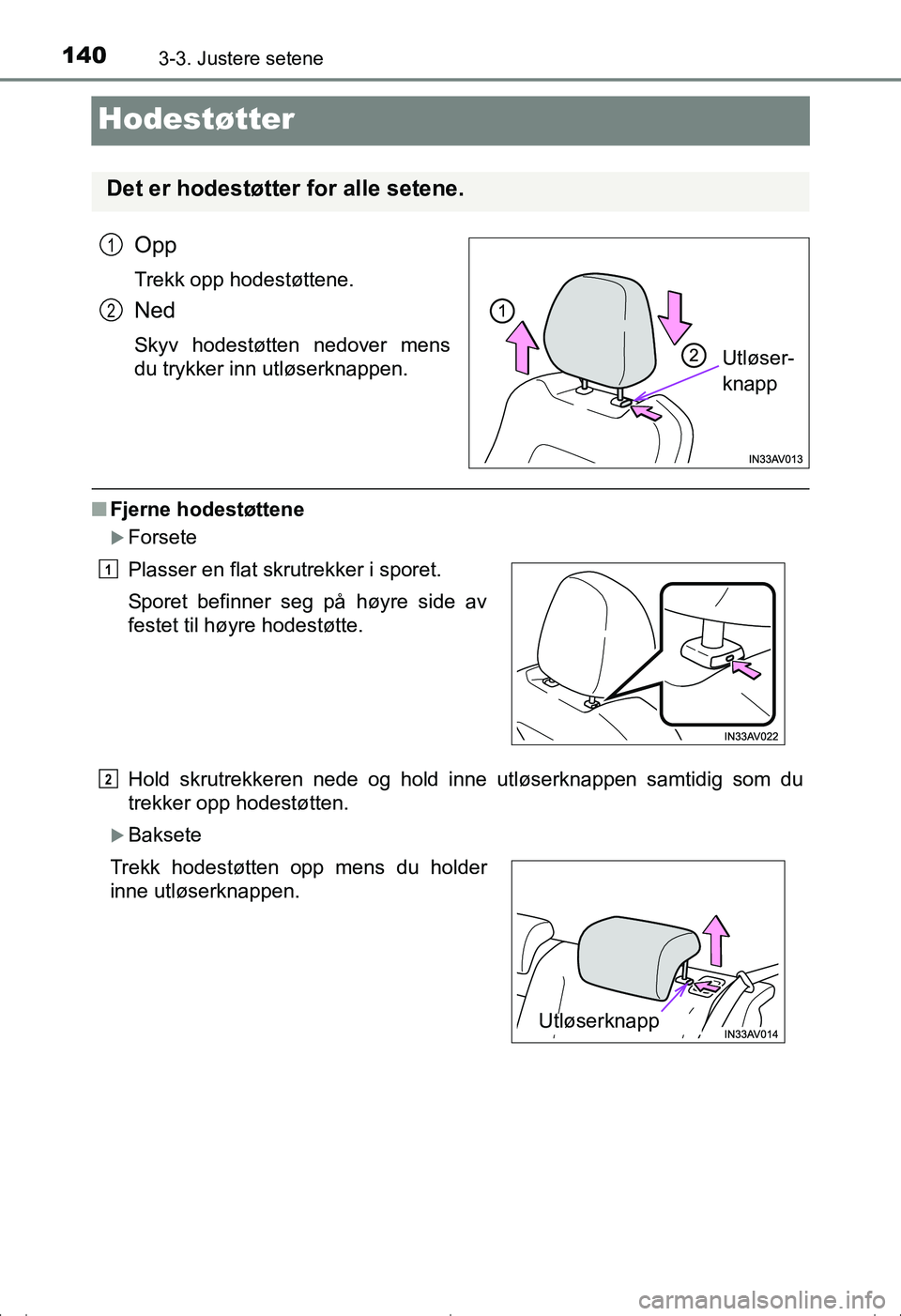TOYOTA AVENSIS 2016  Instruksjoner for bruk (in Norwegian) 1403-3. Justere setene
OM20C20NO
Hodestøtter
Opp
Trekk opp hodestøttene.
Ned
Skyv hodestøtten nedover mens
du trykker inn utløserknappen.
nFjerne hodestøttene
Forsete
Hold skrutrekkeren nede o