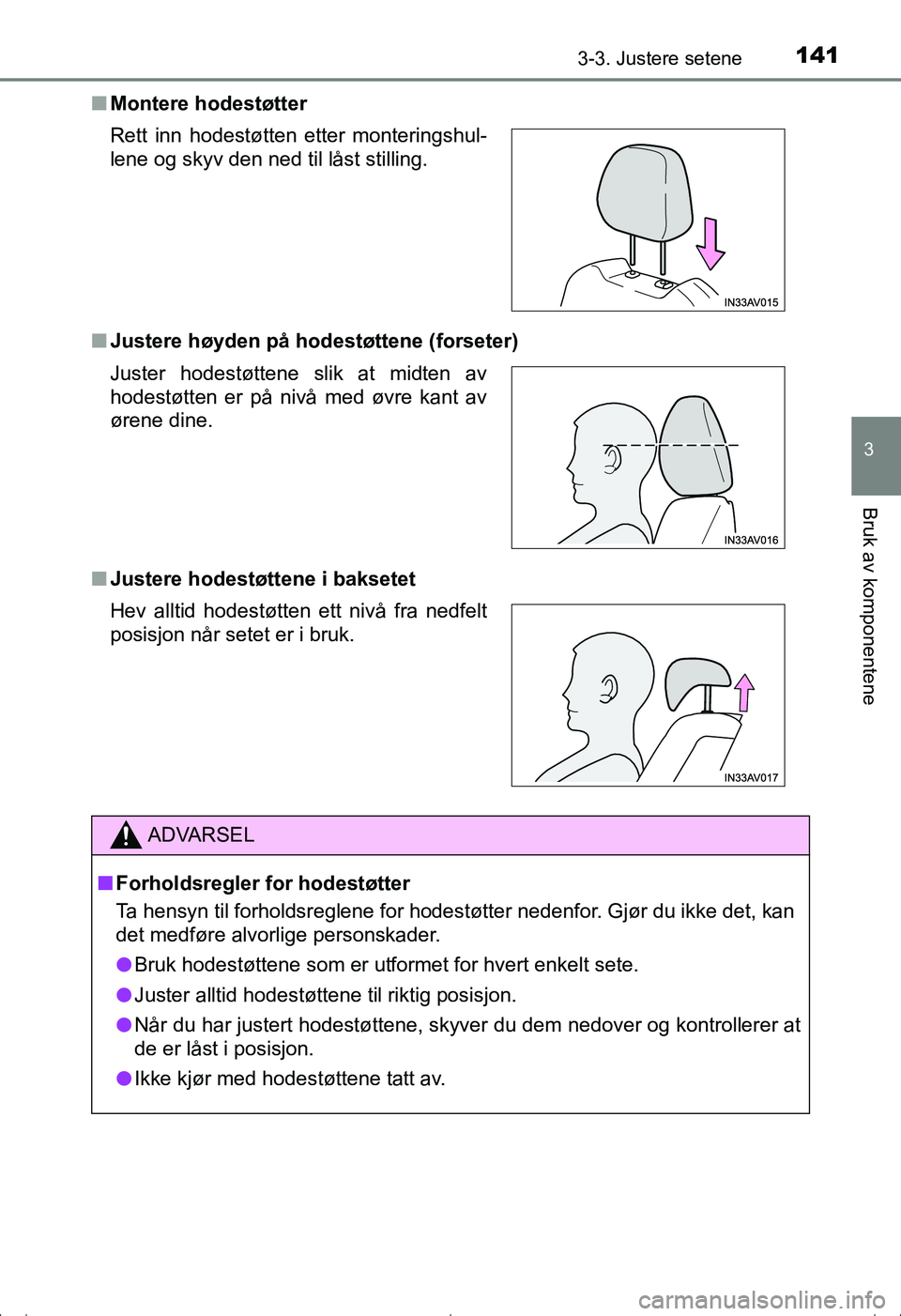TOYOTA AVENSIS 2016  Instruksjoner for bruk (in Norwegian) 1413-3. Justere setene
3
Bruk av komponentene
OM20C20NOn
Montere hodestøtter
n Justere høyden på ho destøttene (forseter)
n Justere hodestøttene i baksetet Rett inn hodestøtten etter monteringsh