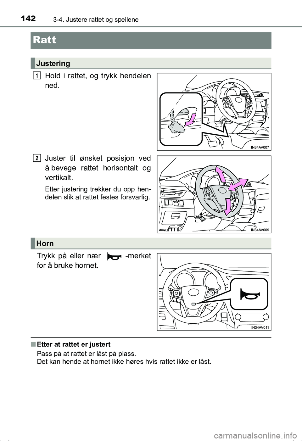 TOYOTA AVENSIS 2016  Instruksjoner for bruk (in Norwegian) 1423-4. Justere rattet og speilene
OM20C20NO
Ratt
Hold i rattet, og trykk hendelen
ned.
Juster til ønsket posisjon ved
å bevege rattet horisontalt og
vertikalt.
Etter justering trekker du opp hen-
d