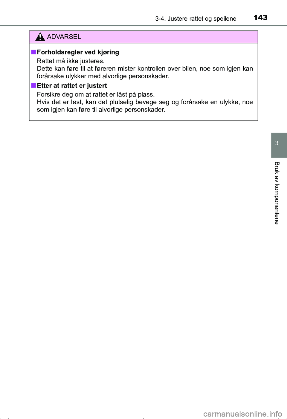 TOYOTA AVENSIS 2016  Instruksjoner for bruk (in Norwegian) 1433-4. Justere rattet og speilene
3
Bruk av komponentene
OM20C20NO
ADVARSEL
nForholdsregler ved kjøring
Rattet må ikke justeres.
Dette kan føre til at føreren mister kontrollen over bilen, noe so