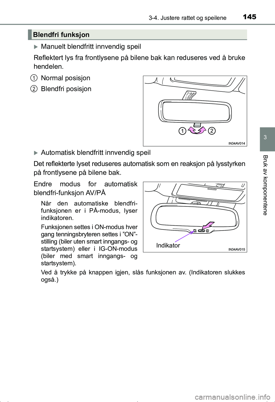 TOYOTA AVENSIS 2016  Instruksjoner for bruk (in Norwegian) 1453-4. Justere rattet og speilene
3
Bruk av komponentene
OM20C20NO
Manuelt blendfritt innvendig speil
Reflektert lys fra frontlysene på b ilene bak kan reduseres ved å bruke
hendelen.
Normal pos