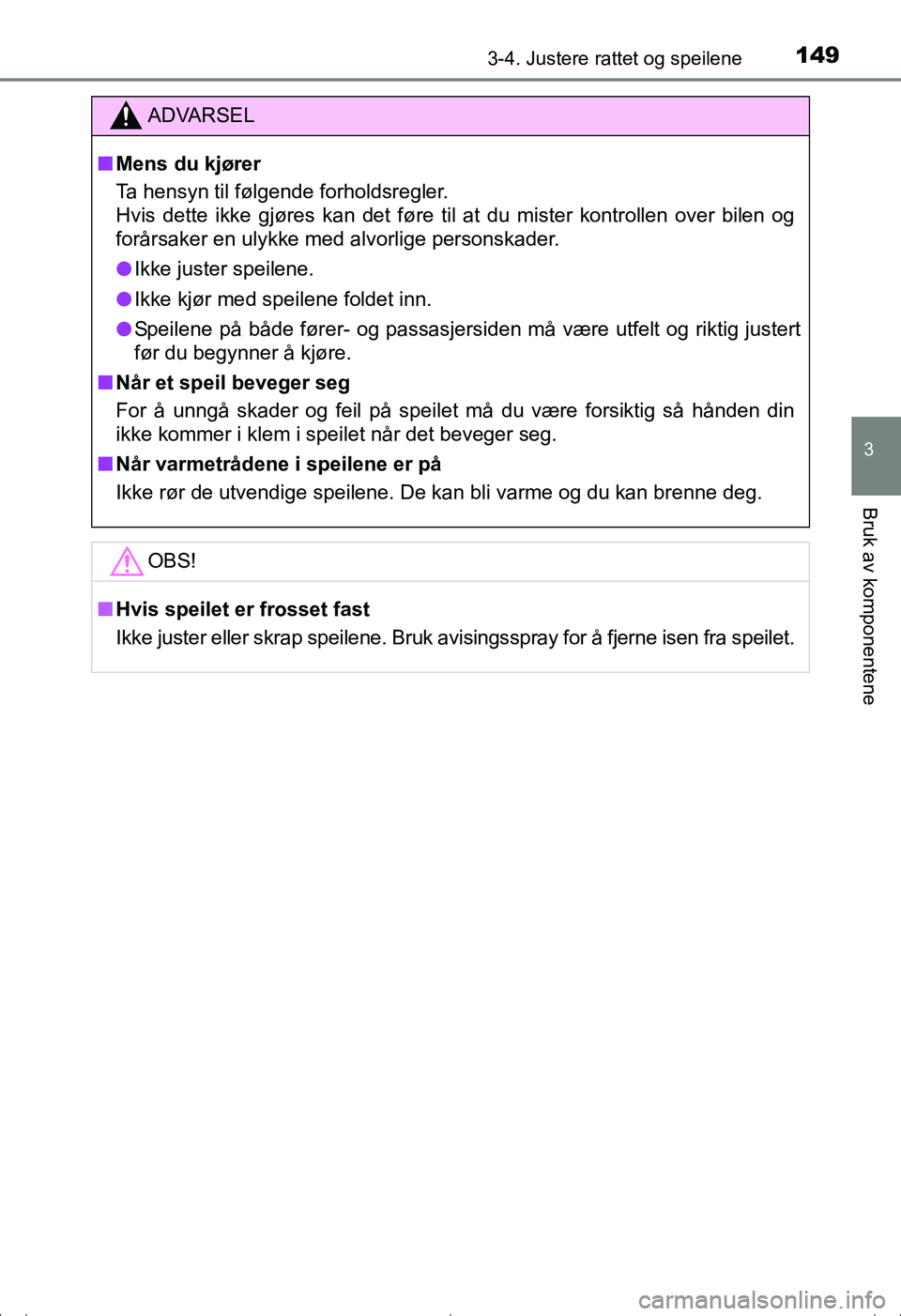 TOYOTA AVENSIS 2016 Instruksjoner for bruk (in Norwegian) 1493-4. Justere rattet og speilene
3
Bruk av komponentene
OM20C20NO
ADVARSEL
nMens du kjører
Ta hensyn til følgende forholdsregler.
Hvis dette ikke gjøres kan det føre til at du mister kontrollen TOYOTA AVENSIS 2016 Instruksjoner for bruk (in Norwegian) 1493-4. Justere rattet og speilene
3
Bruk av komponentene
OM20C20NO
ADVARSEL
nMens du kjører
Ta hensyn til følgende forholdsregler.
Hvis dette ikke gjøres kan det føre til at du mister kontrollen
