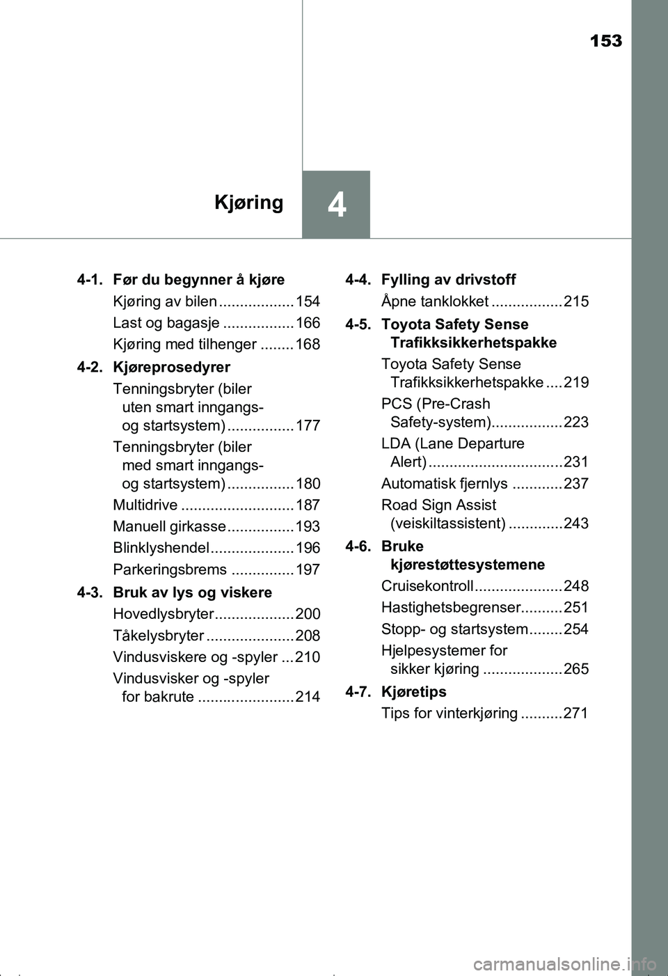 TOYOTA AVENSIS 2016 Instruksjoner for bruk (in Norwegian) 153
4Kjøring
OM20C20NO4-1. Før du begynner å kjøre
Kjøring av bilen .................. 154
Last og bagasje ................. 166
Kjøring med tilhenger ........ 168
4-2. Kjøreprosedyrer Tennings TOYOTA AVENSIS 2016 Instruksjoner for bruk (in Norwegian) 153
4Kjøring
OM20C20NO4-1. Før du begynner å kjøre
Kjøring av bilen .................. 154
Last og bagasje ................. 166
Kjøring med tilhenger ........ 168
4-2. Kjøreprosedyrer Tennings