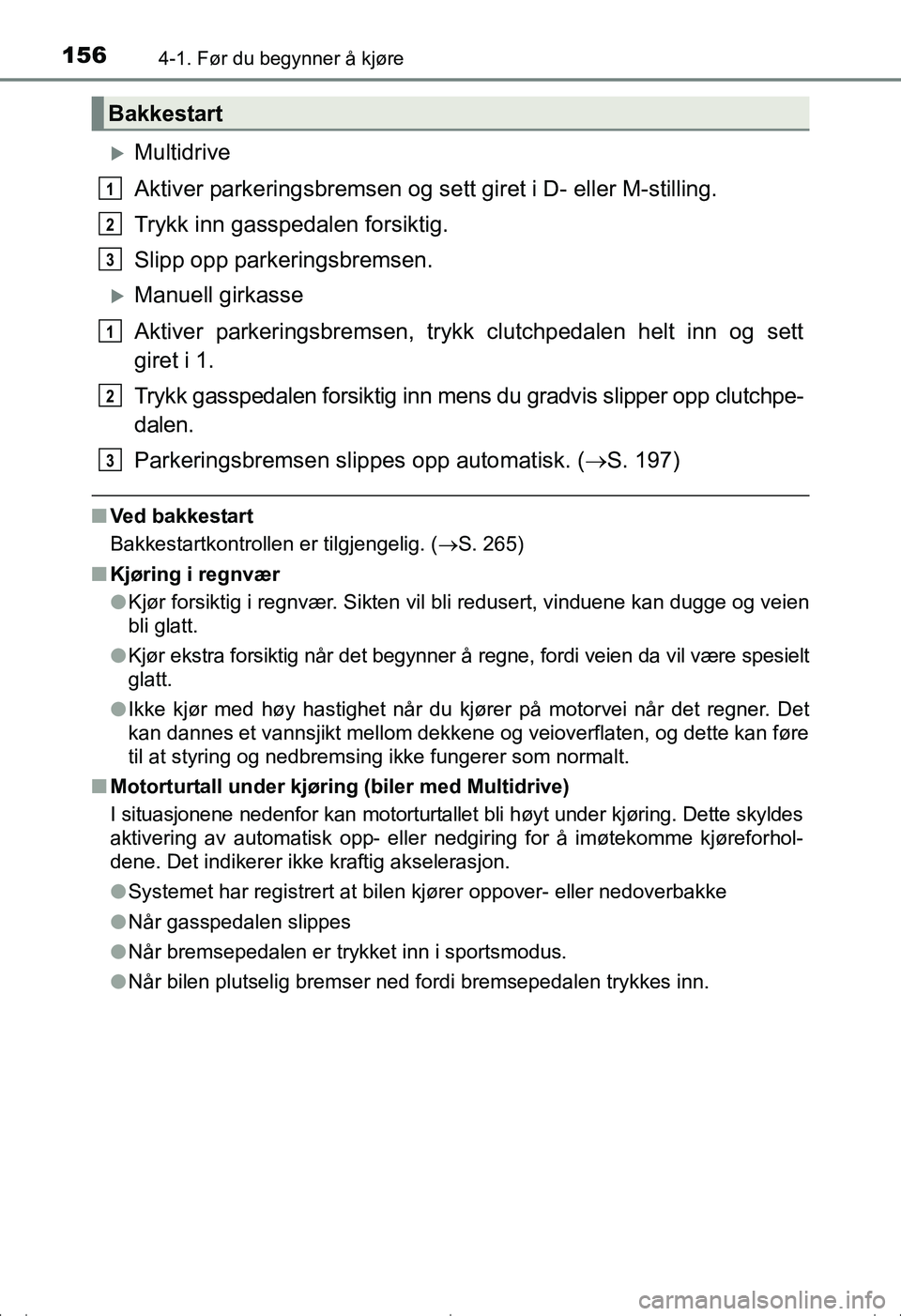 TOYOTA AVENSIS 2016 Instruksjoner for bruk (in Norwegian) 1564-1. Før du begynner å kjøre
OM20C20NO
Multidrive
Aktiver parkeringsbremsen og sett giret i D- eller M-stilling.
Trykk inn gasspedalen forsiktig.
Slipp opp parkeringsbremsen.
Manuell girka TOYOTA AVENSIS 2016 Instruksjoner for bruk (in Norwegian) 1564-1. Før du begynner å kjøre
OM20C20NO
Multidrive
Aktiver parkeringsbremsen og sett giret i D- eller M-stilling.
Trykk inn gasspedalen forsiktig.
Slipp opp parkeringsbremsen.
Manuell girka