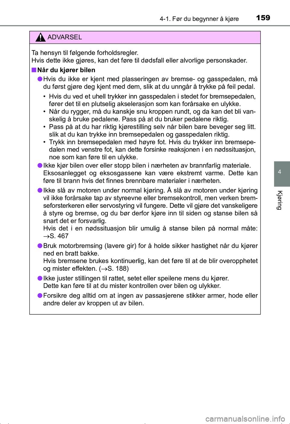 TOYOTA AVENSIS 2016  Instruksjoner for bruk (in Norwegian) 1594-1. Før du begynner å kjøre
4
Kjøring
OM20C20NO
ADVARSEL
Ta hensyn til følgende forholdsregler.
Hvis dette ikke gjøres, kan det føre til dødsfall eller alvorlige personskader.
nNår du kj