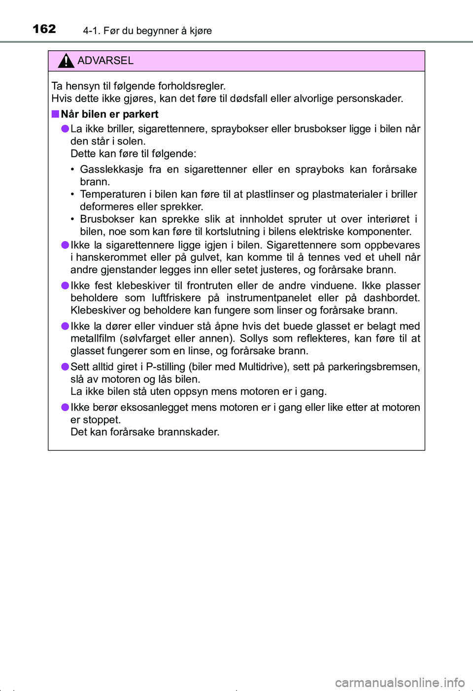 TOYOTA AVENSIS 2016  Instruksjoner for bruk (in Norwegian) 1624-1. Før du begynner å kjøre
OM20C20NO
ADVARSEL
Ta hensyn til følgende forholdsregler.
Hvis dette ikke gjøres, kan det føre til dødsfall eller alvorlige personskader.
nNår bilen er parkert
