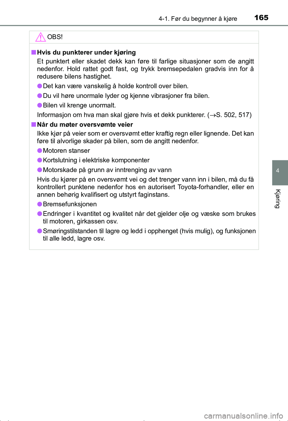 TOYOTA AVENSIS 2016  Instruksjoner for bruk (in Norwegian) 1654-1. Før du begynner å kjøre
4
Kjøring
OM20C20NO
OBS!
nHvis du punkterer under kjøring
Et punktert eller skadet dekk kan føre til farlige situasjoner som de angitt
nedenfor. Hold rattet godt 