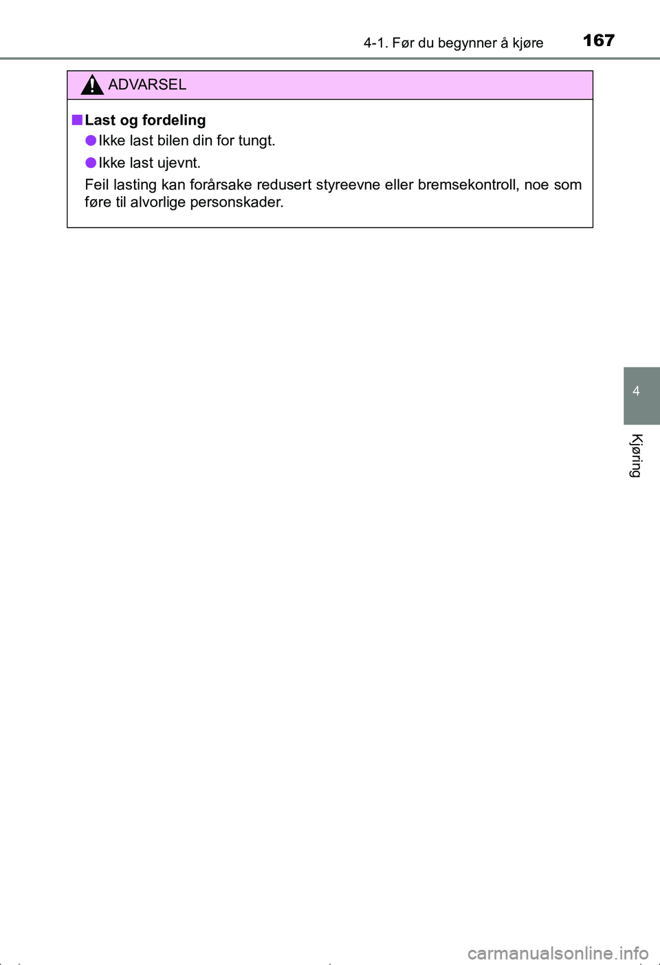 TOYOTA AVENSIS 2016  Instruksjoner for bruk (in Norwegian) 1674-1. Før du begynner å kjøre
4
Kjøring
OM20C20NO
ADVARSEL
nLast og fordeling
l Ikke last bilen din for tungt.
l Ikke last ujevnt.
Feil lasting kan forårsake redusert styreevne eller bremsekont