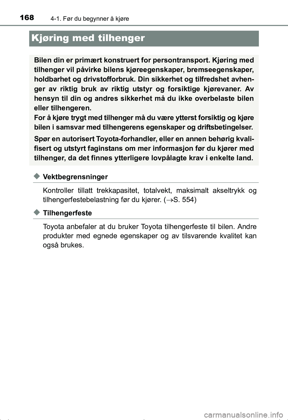 TOYOTA AVENSIS 2016  Instruksjoner for bruk (in Norwegian) 1684-1. Før du begynner å kjøre
OM20C20NO
Kjøring med tilhenger
uVektbegrensninger
Kontroller tillatt trekkapasitet, totalvekt, maksimalt akseltrykk og
tilhengerfestebelastning før du kjører. ( 