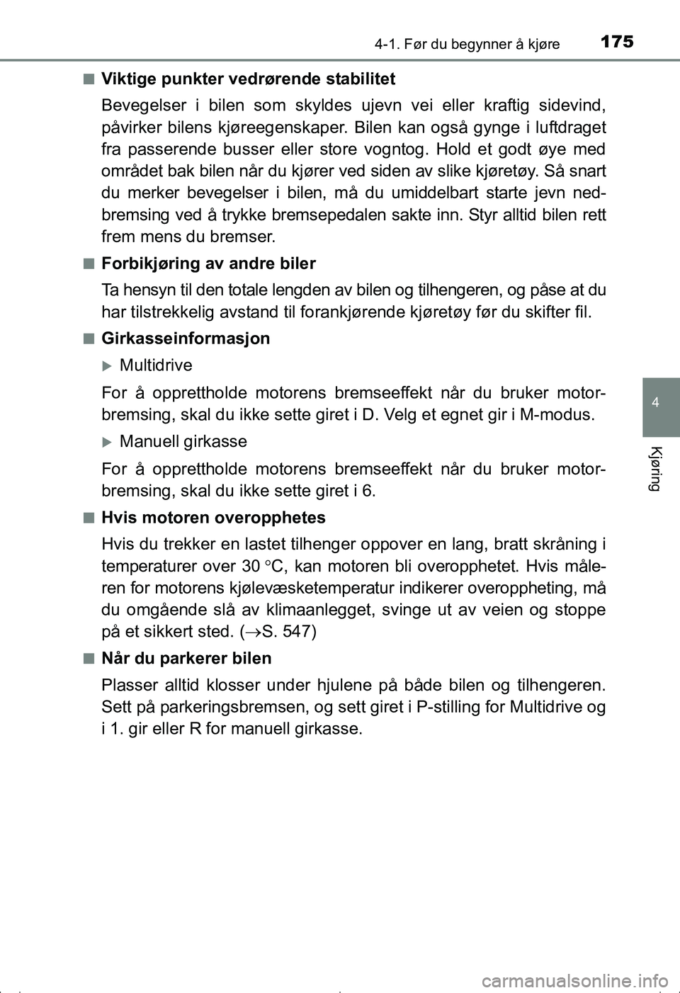 TOYOTA AVENSIS 2016  Instruksjoner for bruk (in Norwegian) 1754-1. Før du begynner å kjøre
4
Kjøring
OM20C20NOn
Viktige punkter vedrørende stabilitet
Bevegelser i bilen som skyldes uj
evn vei eller kraftig sidevind,
påvirker bilens kjøreegenskaper. Bil