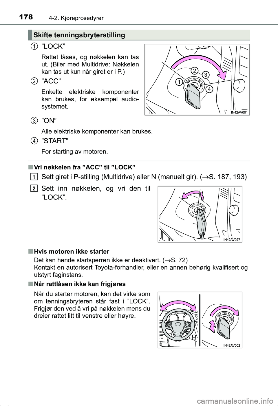 TOYOTA AVENSIS 2016 Instruksjoner for bruk (in Norwegian) 1784-2. Kjøreprosedyrer
OM20C20NO
”LOCK”
Rattet låses, og nøkkelen kan tas
ut. (Biler med Multidrive: Nøkkelen
kan tas ut kun når giret er i P.)
”ACC”
Enkelte elektriske komponenter
kan b TOYOTA AVENSIS 2016 Instruksjoner for bruk (in Norwegian) 1784-2. Kjøreprosedyrer
OM20C20NO
”LOCK”
Rattet låses, og nøkkelen kan tas
ut. (Biler med Multidrive: Nøkkelen
kan tas ut kun når giret er i P.)
”ACC”
Enkelte elektriske komponenter
kan b