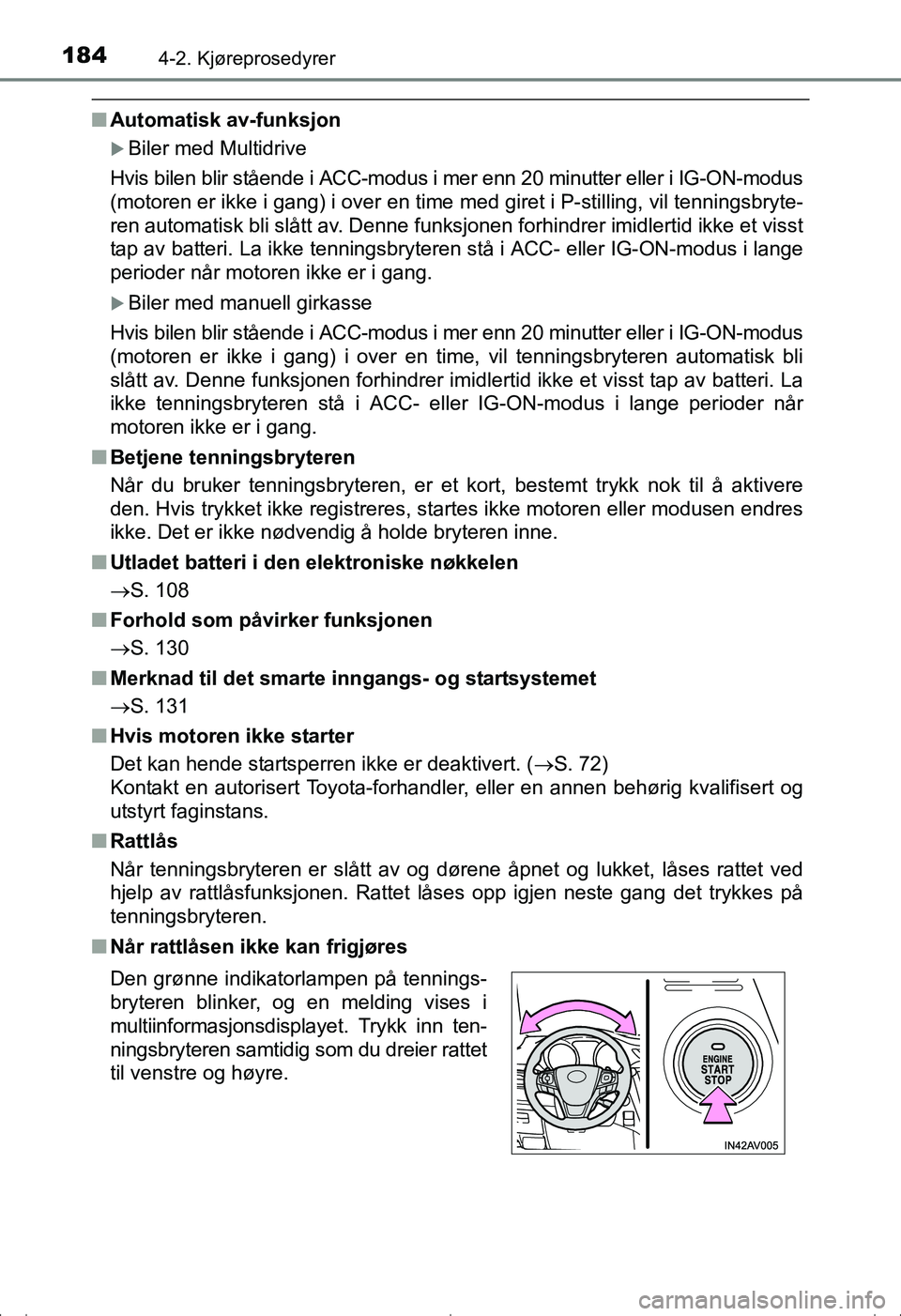TOYOTA AVENSIS 2016  Instruksjoner for bruk (in Norwegian) 1844-2. Kjøreprosedyrer
OM20C20NO
nAutomatisk av-funksjon
Biler med Multidrive
Hvis bilen blir stående i ACC-modus i mer enn 20 minutter eller i IG-ON-modus
(motoren er ikke i gang) i over en tim