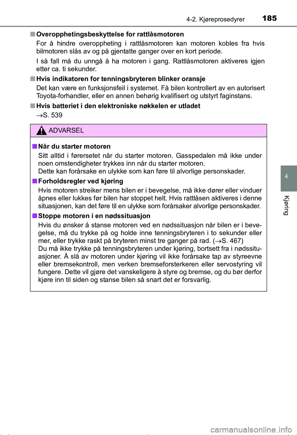 TOYOTA AVENSIS 2016  Instruksjoner for bruk (in Norwegian) 1854-2. Kjøreprosedyrer
4
Kjøring
OM20C20NOn
Overopphetingsbeskyttelse for rattlåsmotoren
For å hindre overoppheting i rattlåsmotoren kan motoren kobles fra hvis
bilmotoren slås av og på gjenta