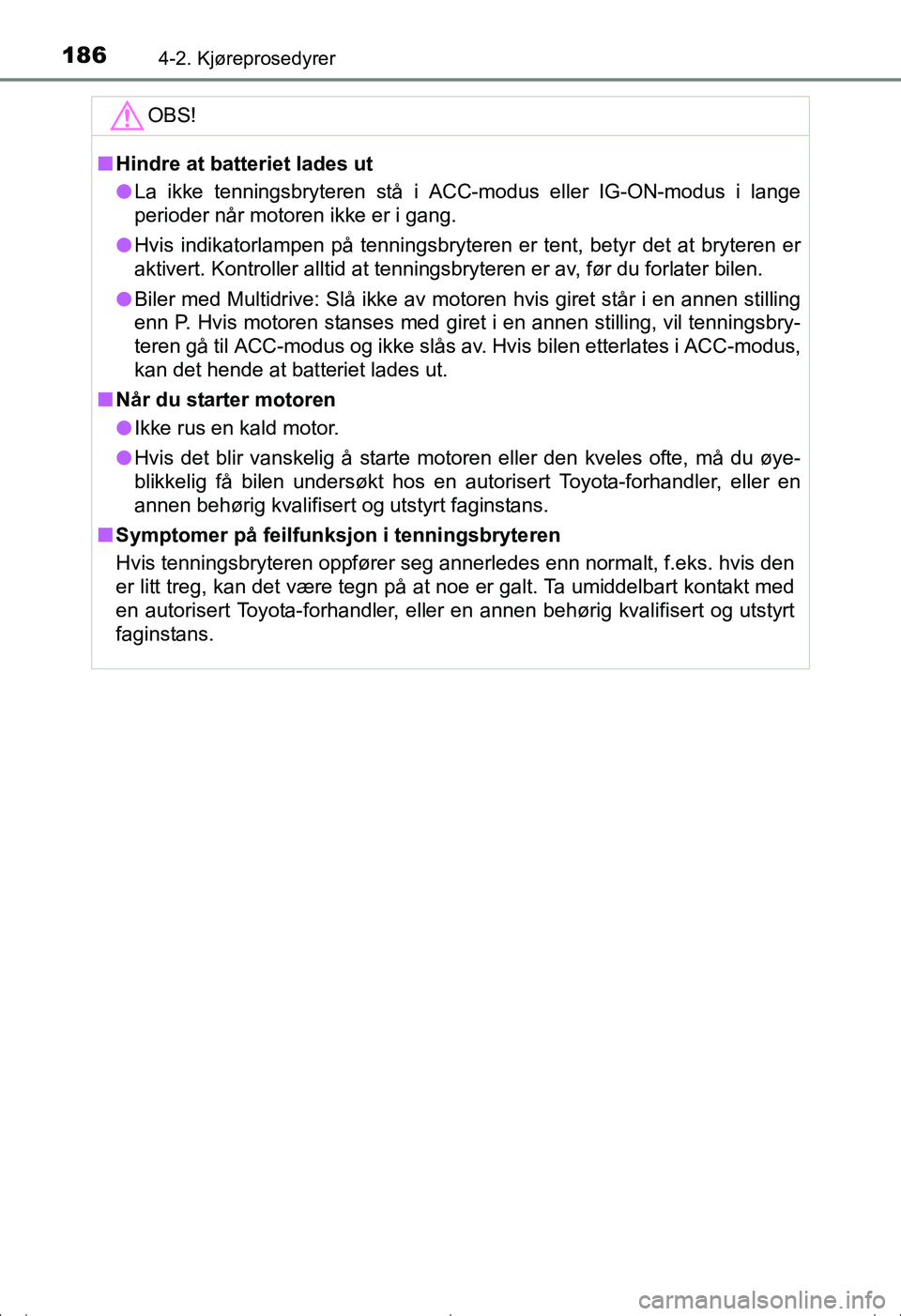 TOYOTA AVENSIS 2016  Instruksjoner for bruk (in Norwegian) 1864-2. Kjøreprosedyrer
OM20C20NO
OBS!
nHindre at batteriet lades ut
l La ikke tenningsbryteren stå i ACC-modus eller IG-ON-modus i lange
perioder når motoren ikke er i gang.
l Hvis indikatorlampen