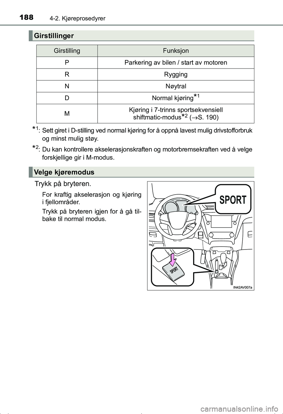 TOYOTA AVENSIS 2016  Instruksjoner for bruk (in Norwegian) 1884-2. Kjøreprosedyrer
OM20C20NO
*1: Sett giret i D-stilling ved normal kjøring for å oppnå lavest mulig drivstofforbrukog minst mulig støy.
*2: Du kan kontrollere akselerasjonskraften  og motor