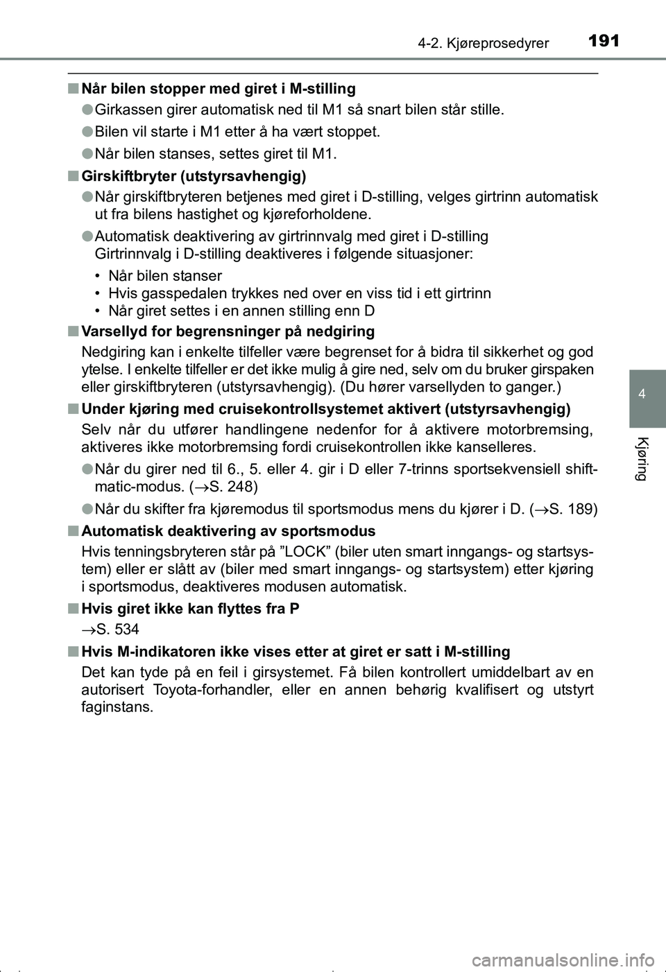 TOYOTA AVENSIS 2016  Instruksjoner for bruk (in Norwegian) 1914-2. Kjøreprosedyrer
4
Kjøring
OM20C20NO
nNår bilen stopper med giret i M-stilling
lGirkassen girer automatisk ned til M1 så snart bilen står stille.
l Bilen vil starte i M1 etter å ha vært 