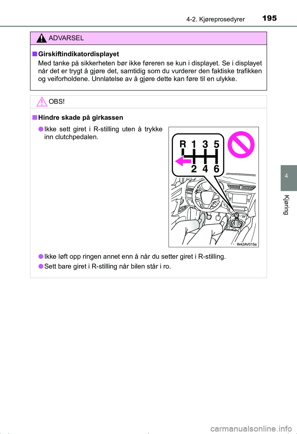 TOYOTA AVENSIS 2016  Instruksjoner for bruk (in Norwegian) 1954-2. Kjøreprosedyrer
4
Kjøring
OM20C20NO
ADVARSEL
nGirskiftindikatordisplayet
Med tanke på sikkerheten bør ikke føreren se kun i displayet. Se i displayet
når det er trygt å gjøre det, samt