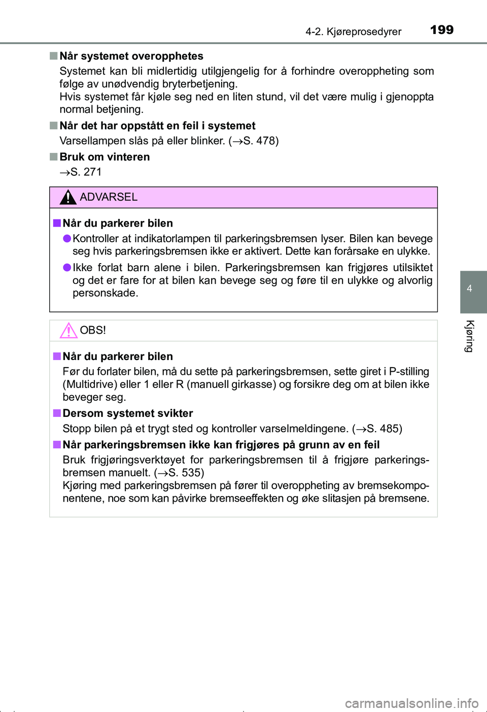 TOYOTA AVENSIS 2016  Instruksjoner for bruk (in Norwegian) 1994-2. Kjøreprosedyrer
4
Kjøring
OM20C20NOn
Når systemet overopphetes
Systemet kan bli midlertidig utilgjengelig for å forhindre overopphet\
ing som
følge av unødvendig bryterbetjening.
Hvis sy