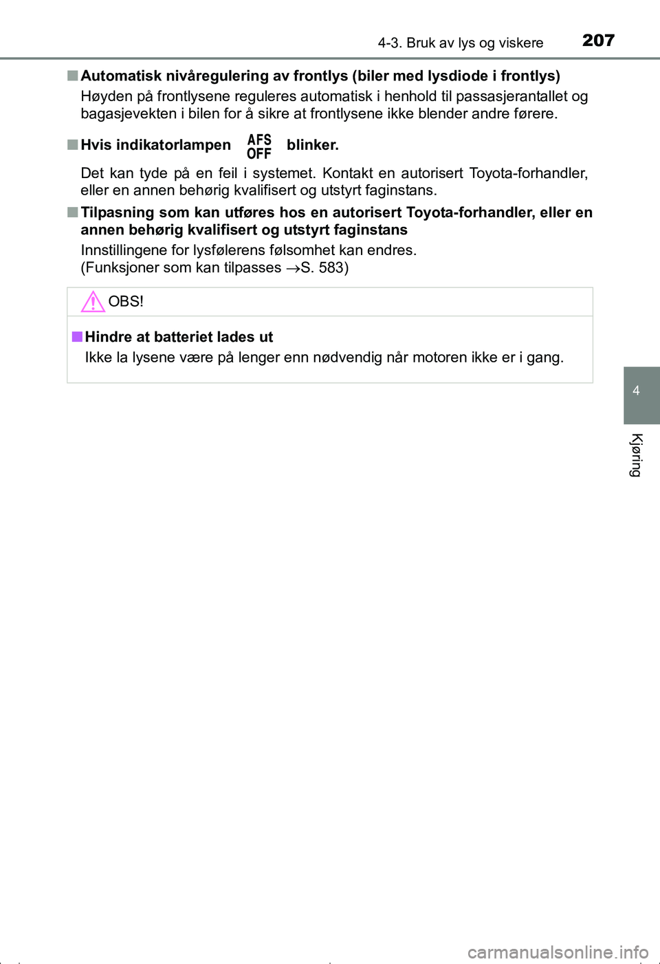 TOYOTA AVENSIS 2016  Instruksjoner for bruk (in Norwegian) 2074-3. Bruk av lys og viskere
4
Kjøring
OM20C20NOn
Automatisk nivåregulering av frontl ys (biler med lysdiode i frontlys)
Høyden på frontlysene reguleres automatisk i henhold til passasjerantalle