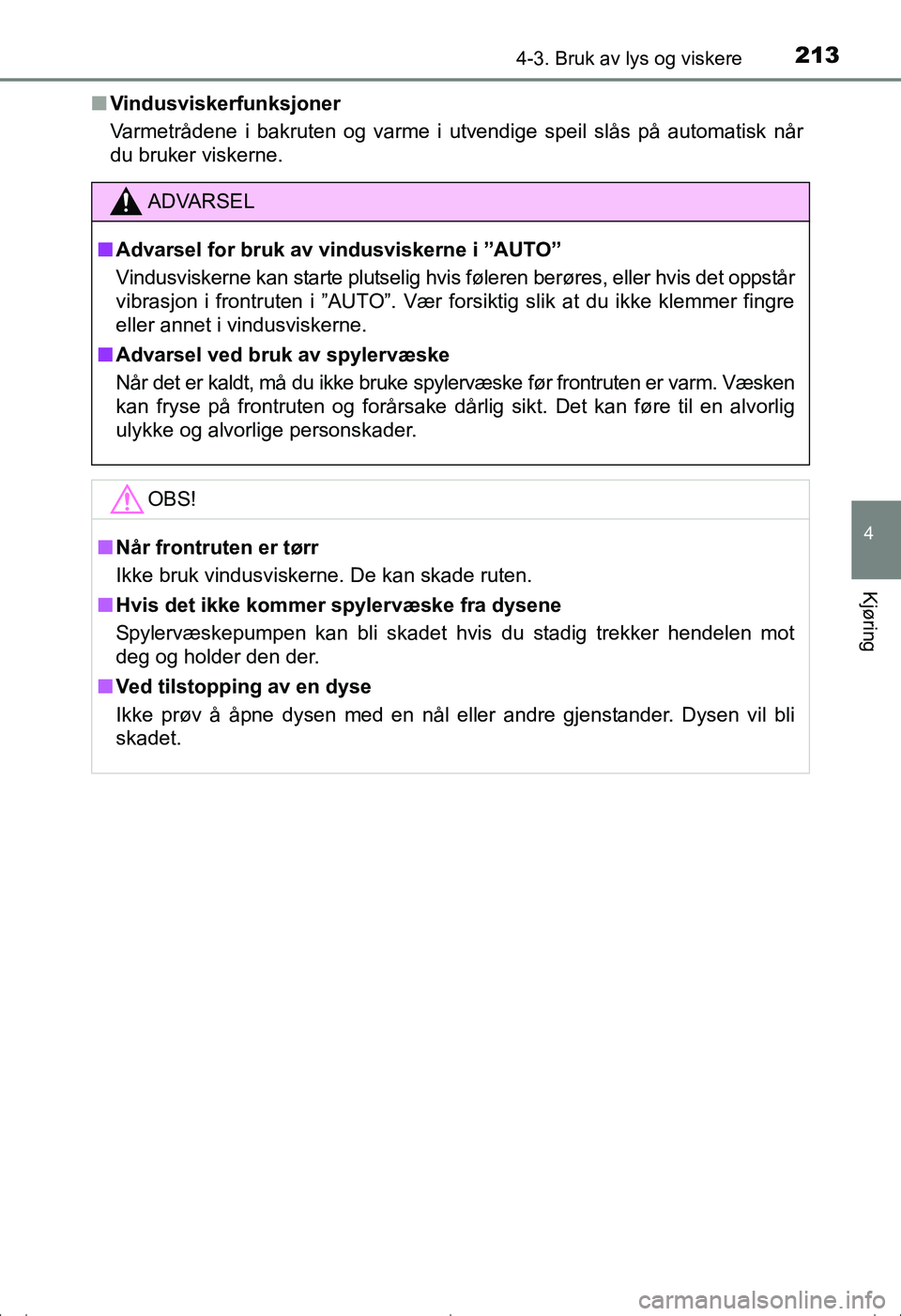 TOYOTA AVENSIS 2016  Instruksjoner for bruk (in Norwegian) 2134-3. Bruk av lys og viskere
4
Kjøring
OM20C20NOn
Vindusviskerfunksjoner
Varmetrådene i bakruten og varme i utvendige speil slås på automatisk når
du bruker viskerne.
ADVARSEL
nAdvarsel for bru