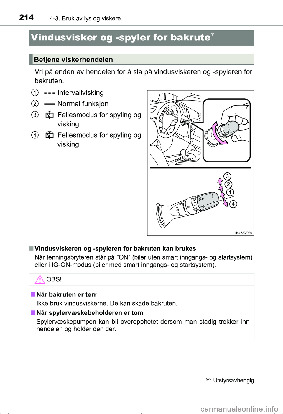 TOYOTA AVENSIS 2016  Instruksjoner for bruk (in Norwegian) 2144-3. Bruk av lys og viskere
OM20C20NO
Vindusvisker og -spyler for bakrute
Vri på enden av hendelen for å slå på vindusviskeren og -spyleren for
bakruten.
Intervallvisking
Normal funksjon
Fel