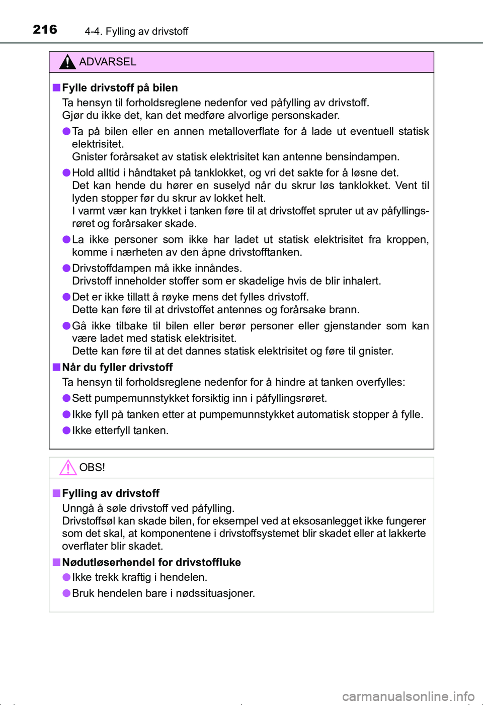 TOYOTA AVENSIS 2016  Instruksjoner for bruk (in Norwegian) 2164-4. Fylling av drivstoff
OM20C20NO
ADVARSEL
nFylle drivstoff på bilen
Ta hensyn til forholdsreglene nedenfor ved påfylling av drivstoff. 
Gjør du ikke det, kan det medføre alvorlige personskad