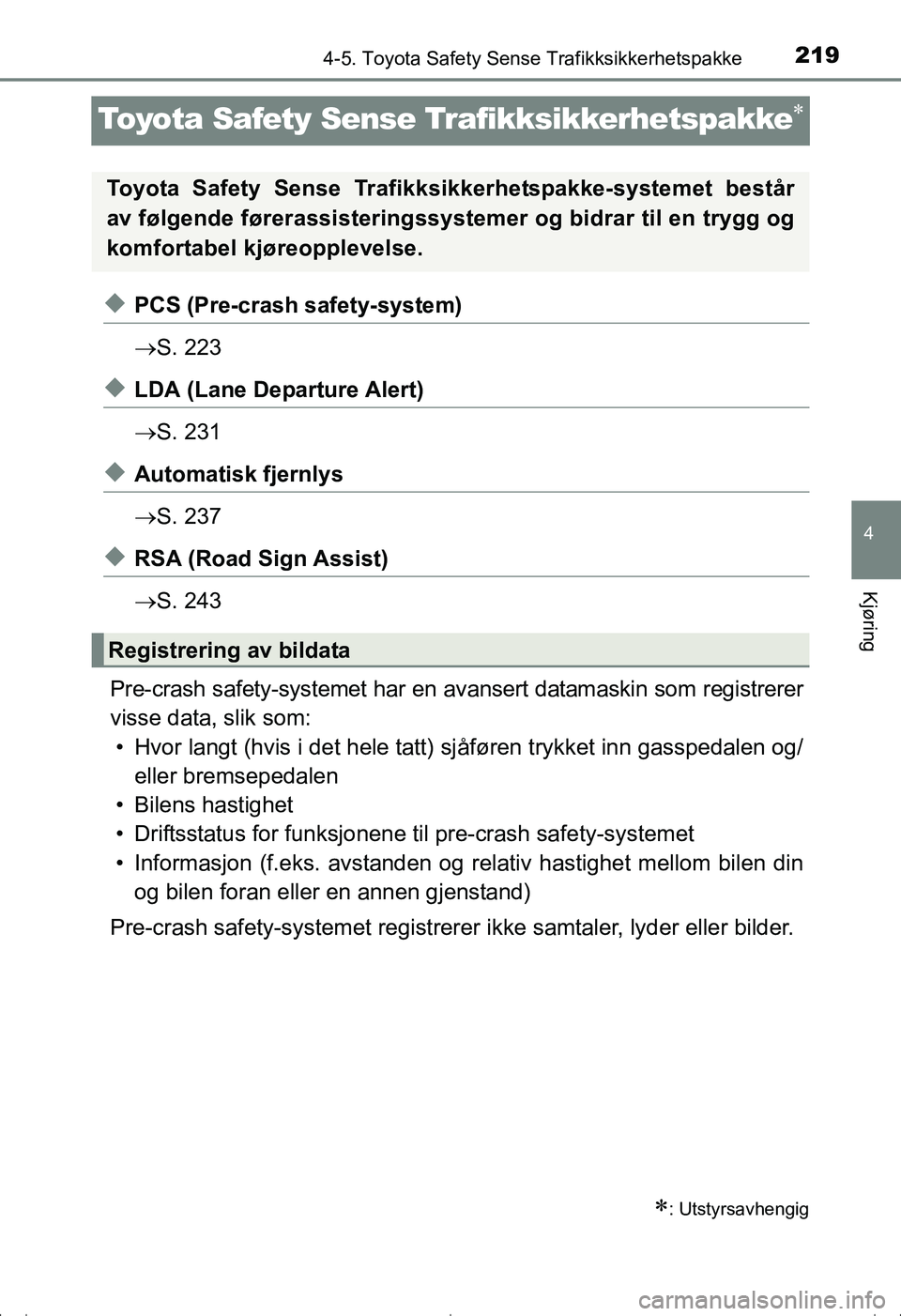 TOYOTA AVENSIS 2016  Instruksjoner for bruk (in Norwegian) 219
4
4-5. Toyota Safety Sense Trafikksikkerhetspakke
Kjøring
OM20C20NO
Toyota Safety Sense Trafikksikkerhetspakke
uPCS (Pre-crash safety-system)
S. 223
uLDA (Lane Departure Alert)
S. 231
uA