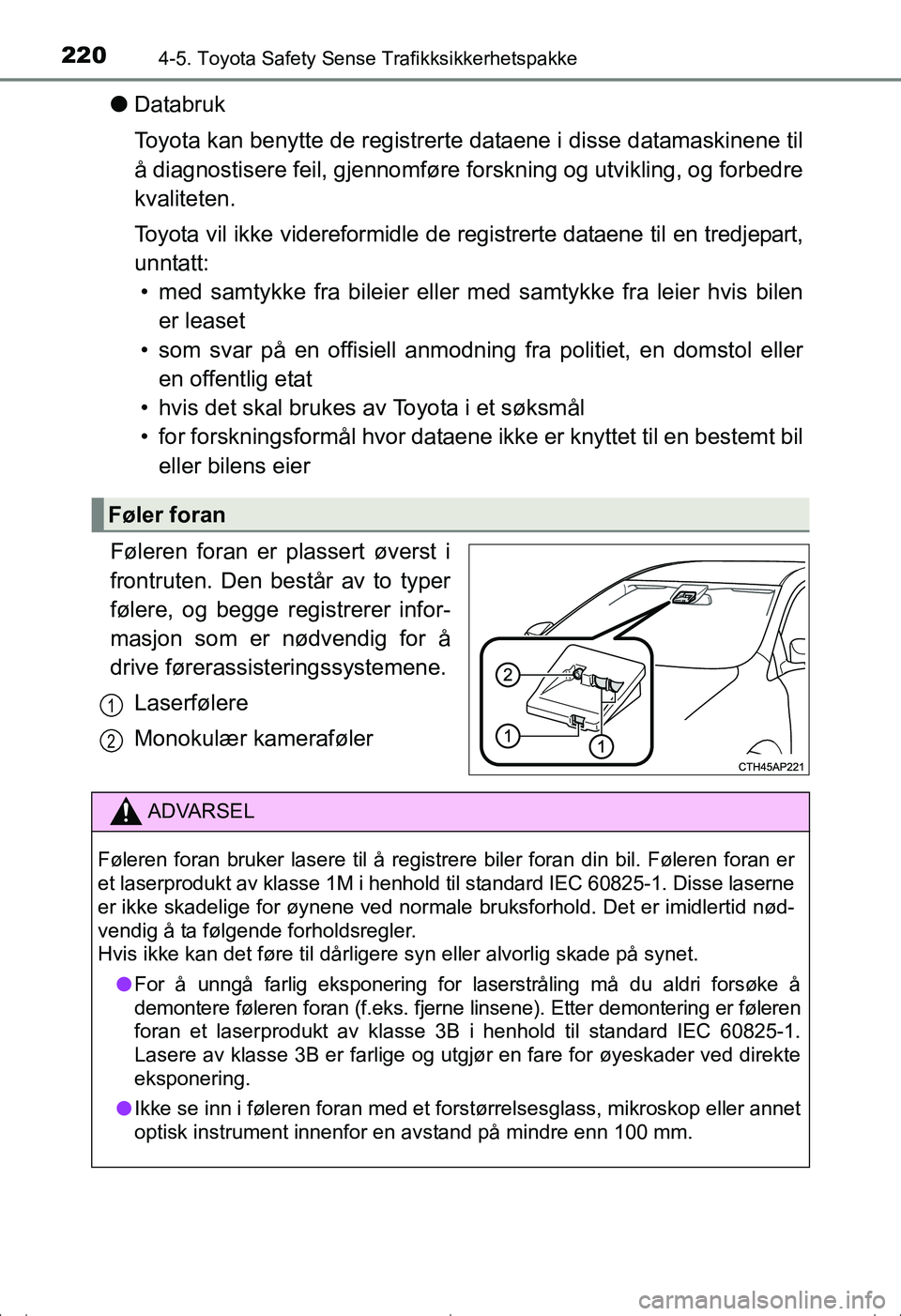 TOYOTA AVENSIS 2016  Instruksjoner for bruk (in Norwegian) 2204-5. Toyota Safety Sense Trafikksikkerhetspakke
OM20C20NO
lDatabruk
Toyota kan benytte de registrerte dataene i disse datamaskinene til
å diagnostisere feil, gjennomføre fo rskning og utvikling, 