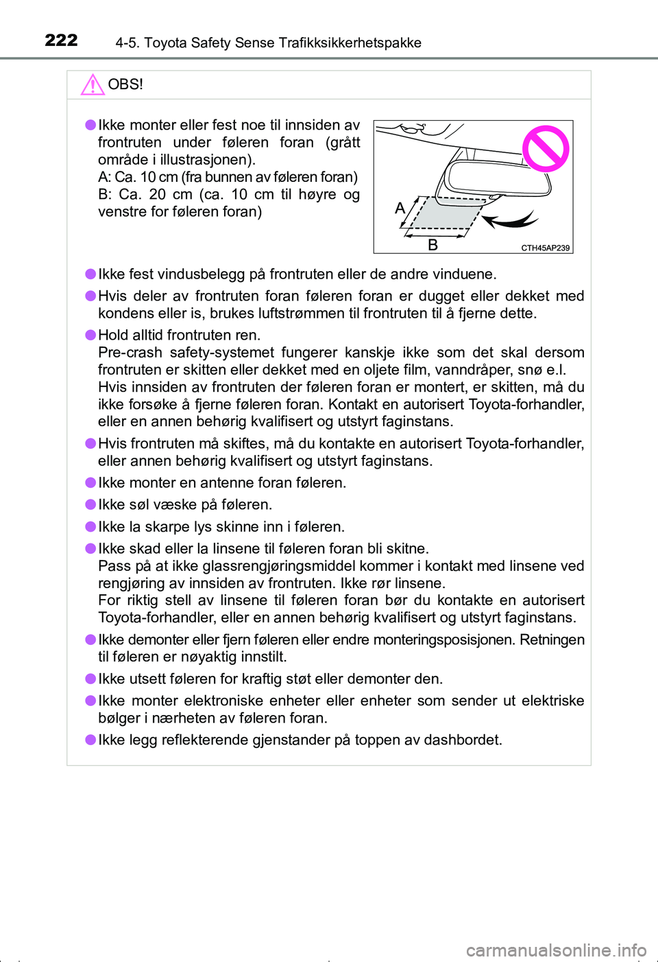 TOYOTA AVENSIS 2016  Instruksjoner for bruk (in Norwegian) 2224-5. Toyota Safety Sense Trafikksikkerhetspakke
OM20C20NO
OBS!
lIkke fest vindusbelegg på frontruten eller de andre vinduene.
l Hvis deler av frontruten foran føleren foran er dugget eller dekket