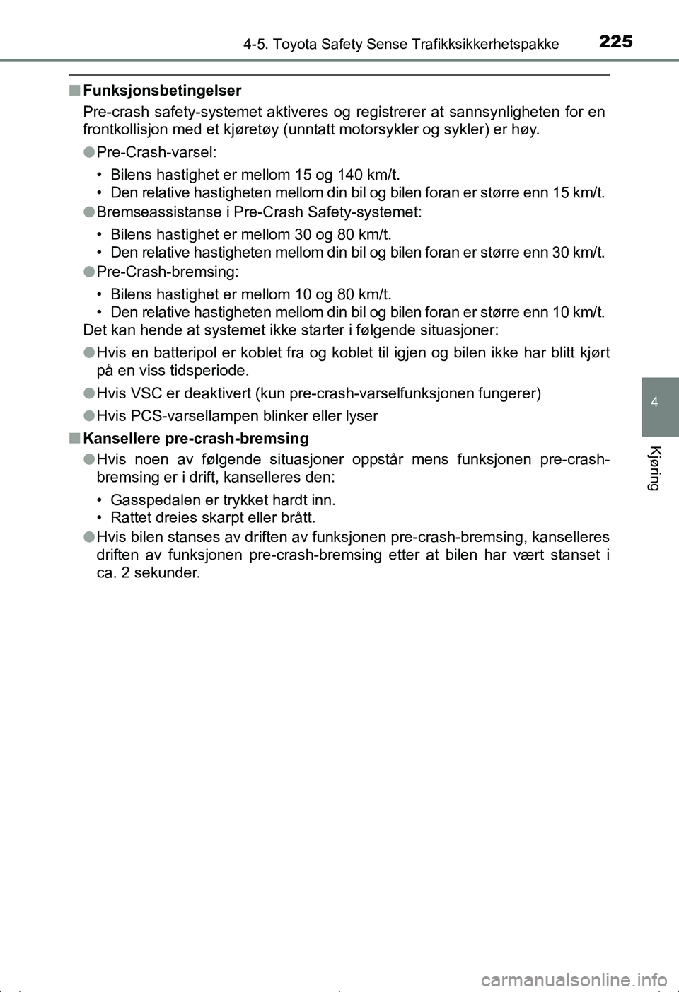 TOYOTA AVENSIS 2016  Instruksjoner for bruk (in Norwegian) 2254-5. Toyota Safety Sense Trafikksikkerhetspakke
4
Kjøring
OM20C20NO
nFunksjonsbetingelser
Pre-crash safety-systemet aktiveres og registrerer at sannsynligheten for en
frontkollisjon med et kjøret