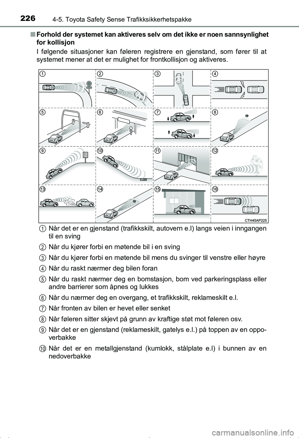 TOYOTA AVENSIS 2016  Instruksjoner for bruk (in Norwegian) 2264-5. Toyota Safety Sense Trafikksikkerhetspakke
OM20C20NOn
Forhold der systemet kan aktiveres selv om det ikke er noen sannsynlighet
for kollisjon
I følgende situasjoner kan føleren registrere en