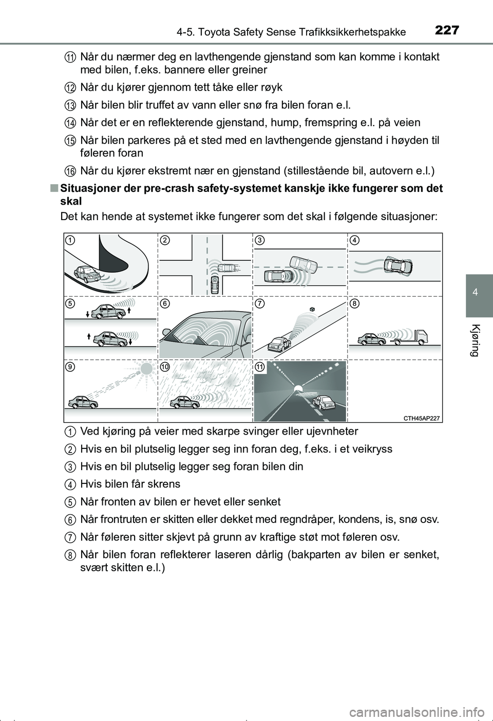 TOYOTA AVENSIS 2016  Instruksjoner for bruk (in Norwegian) 2274-5. Toyota Safety Sense Trafikksikkerhetspakke
4
Kjøring
OM20C20NONår du nærmer deg en lavthengende gjenstand som kan komme i kontakt
med bilen, f.eks. bannere eller greiner
Når du kjører gje